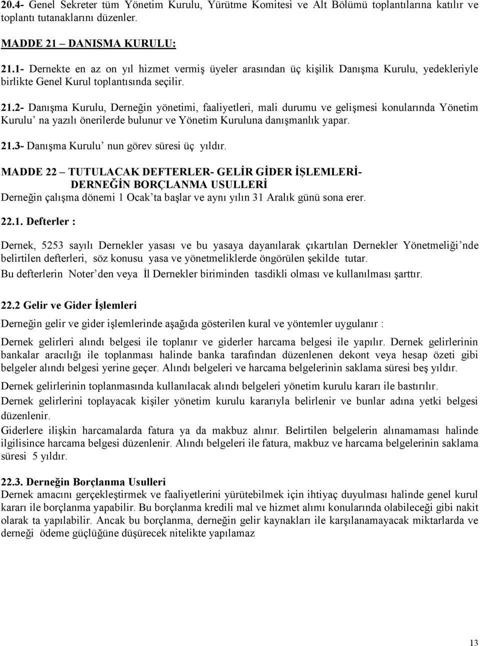 2- Danışma Kurulu, Derneğin yönetimi, faaliyetleri, mali durumu ve gelişmesi konularında Yönetim Kurulu na yazılı önerilerde bulunur ve Yönetim Kuruluna danışmanlık yapar. 21.