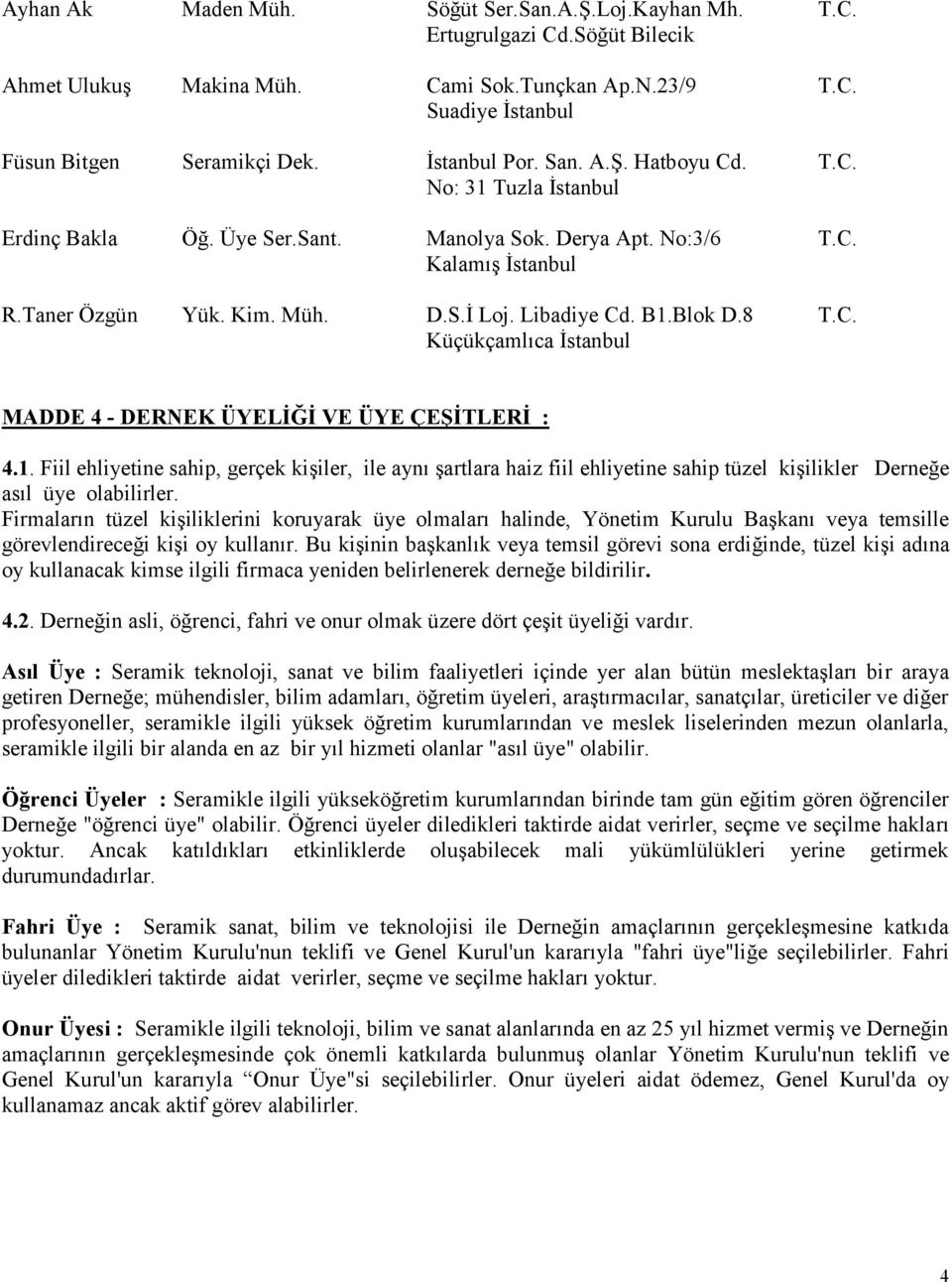 B1.Blok D.8 T.C. Küçükçamlıca İstanbul MADDE 4 - DERNEK ÜYELİĞİ VE ÜYE ÇEŞİTLERİ : 4.1. Fiil ehliyetine sahip, gerçek kişiler, ile aynı şartlara haiz fiil ehliyetine sahip tüzel kişilikler Derneğe asıl üye olabilirler.