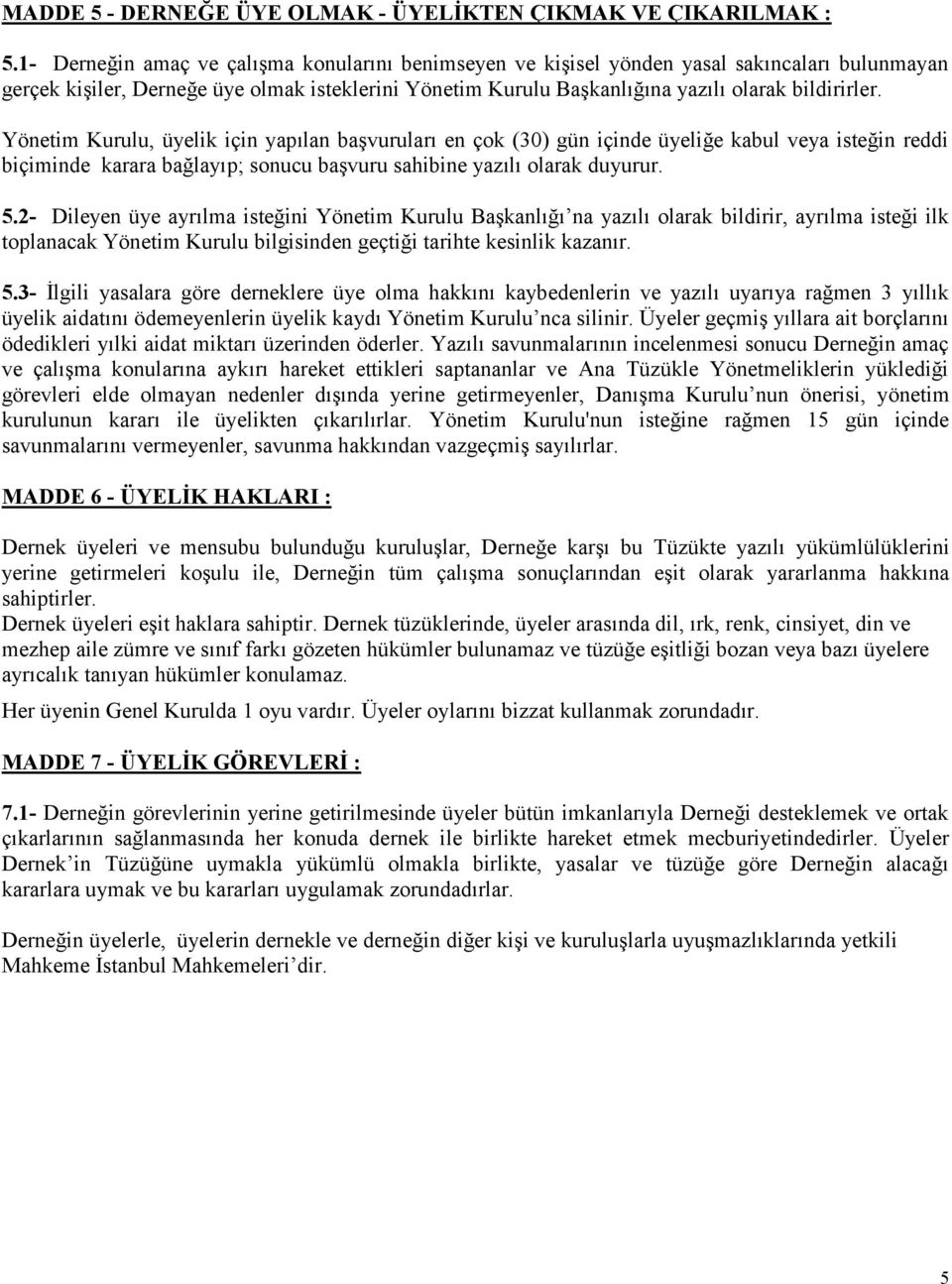 Yönetim Kurulu, üyelik için yapılan başvuruları en çok (30) gün içinde üyeliğe kabul veya isteğin reddi biçiminde karara bağlayıp; sonucu başvuru sahibine yazılı olarak duyurur. 5.