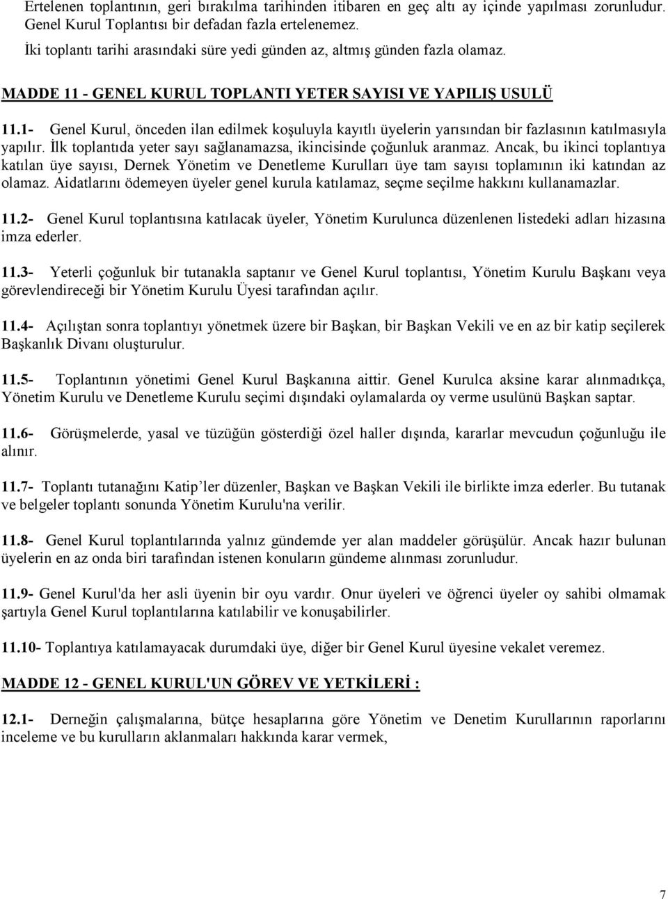 1- Genel Kurul, önceden ilan edilmek koşuluyla kayıtlı üyelerin yarısından bir fazlasının katılmasıyla yapılır. İlk toplantıda yeter sayı sağlanamazsa, ikincisinde çoğunluk aranmaz.