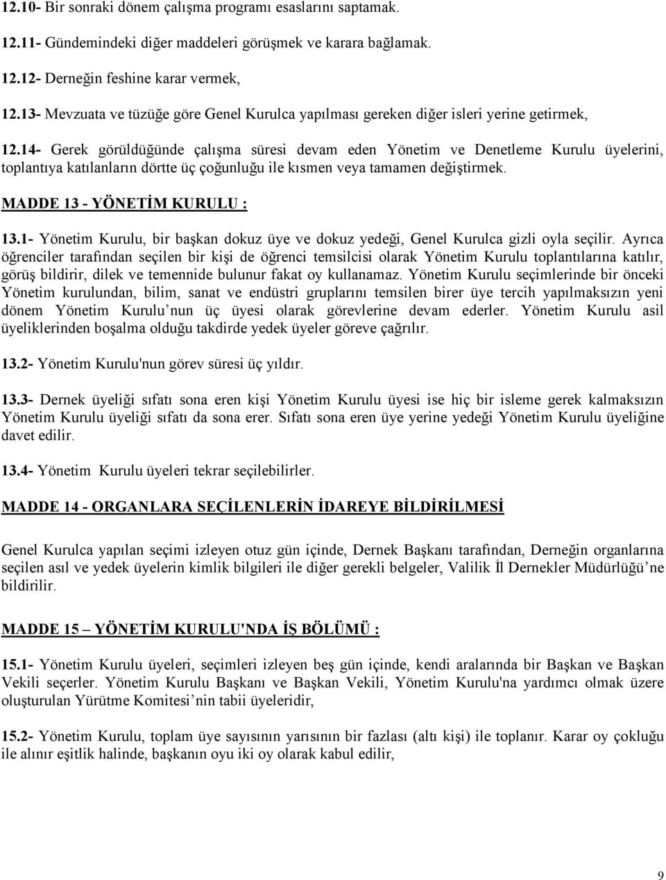 14- Gerek görüldüğünde çalışma süresi devam eden Yönetim ve Denetleme Kurulu üyelerini, toplantıya katılanların dörtte üç çoğunluğu ile kısmen veya tamamen değiştirmek. MADDE 13 - YÖNETİM KURULU : 13.