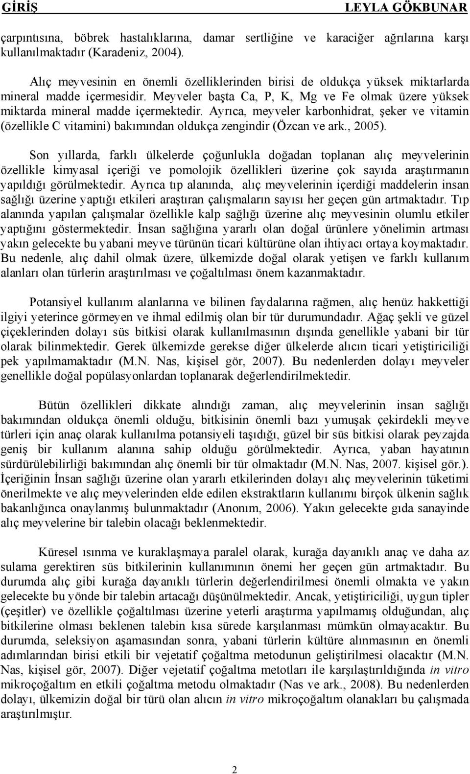 Ayrıca, meyveler karbonhidrat, şeker ve vitamin (özellikle C vitamini) bakımından oldukça zengindir (Özcan ve ark., 2005).