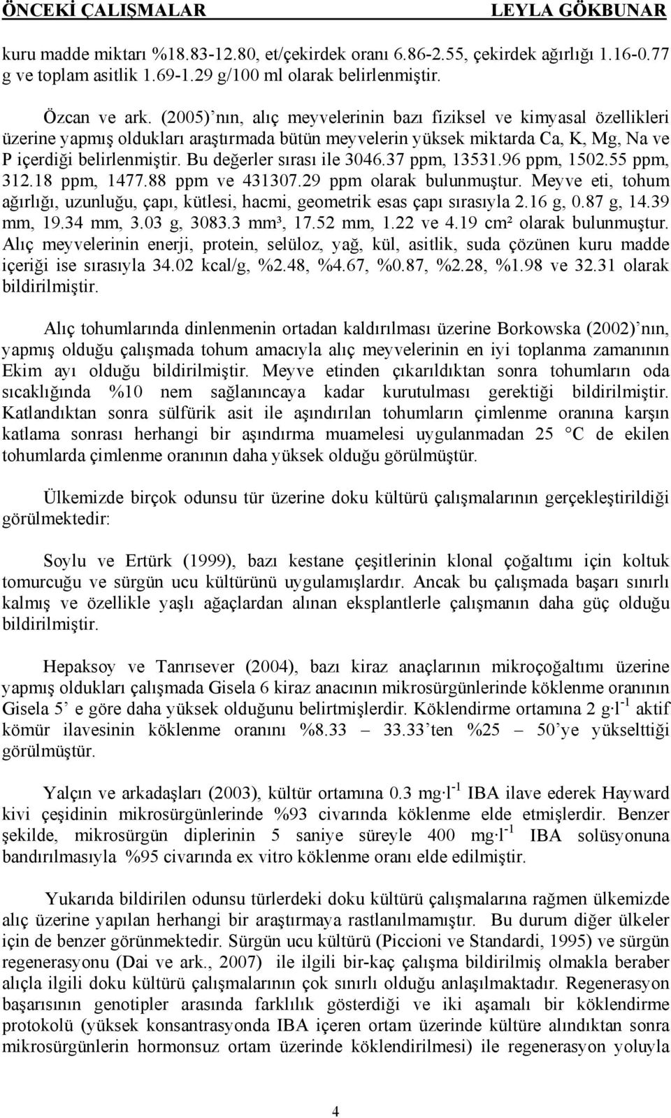 Bu değerler sırası ile 3046.37 ppm, 13531.96 ppm, 1502.55 ppm, 312.18 ppm, 1477.88 ppm ve 431307.29 ppm olarak bulunmuştur.