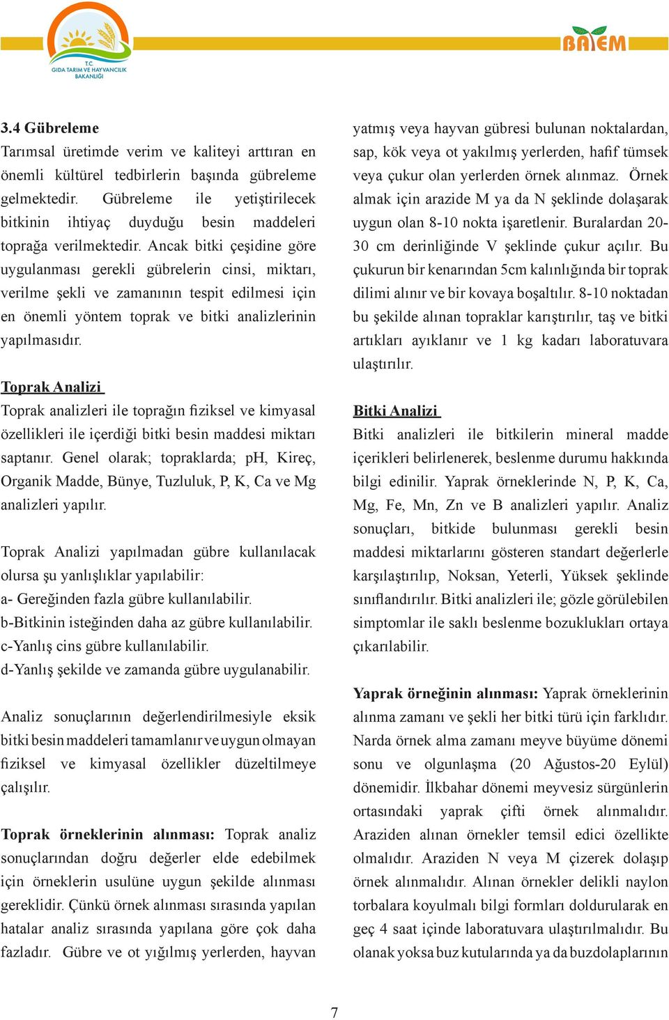 Ancak bitki çeşidine göre uygulanması gerekli gübrelerin cinsi, miktarı, verilme şekli ve zamanının tespit edilmesi için en önemli yöntem toprak ve bitki analizlerinin yapılmasıdır.