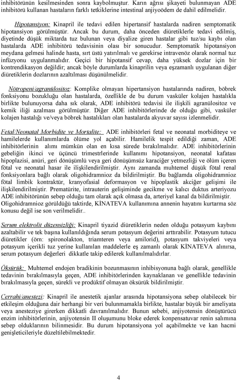 Ancak bu durum, daha önceden diüretiklerle tedavi edilmiş, diyetinde düşük miktarda tuz bulunan veya diyalize giren hastalar gibi tuz/su kaybı olan hastalarda ADE inhibitörü tedavisinin olası bir