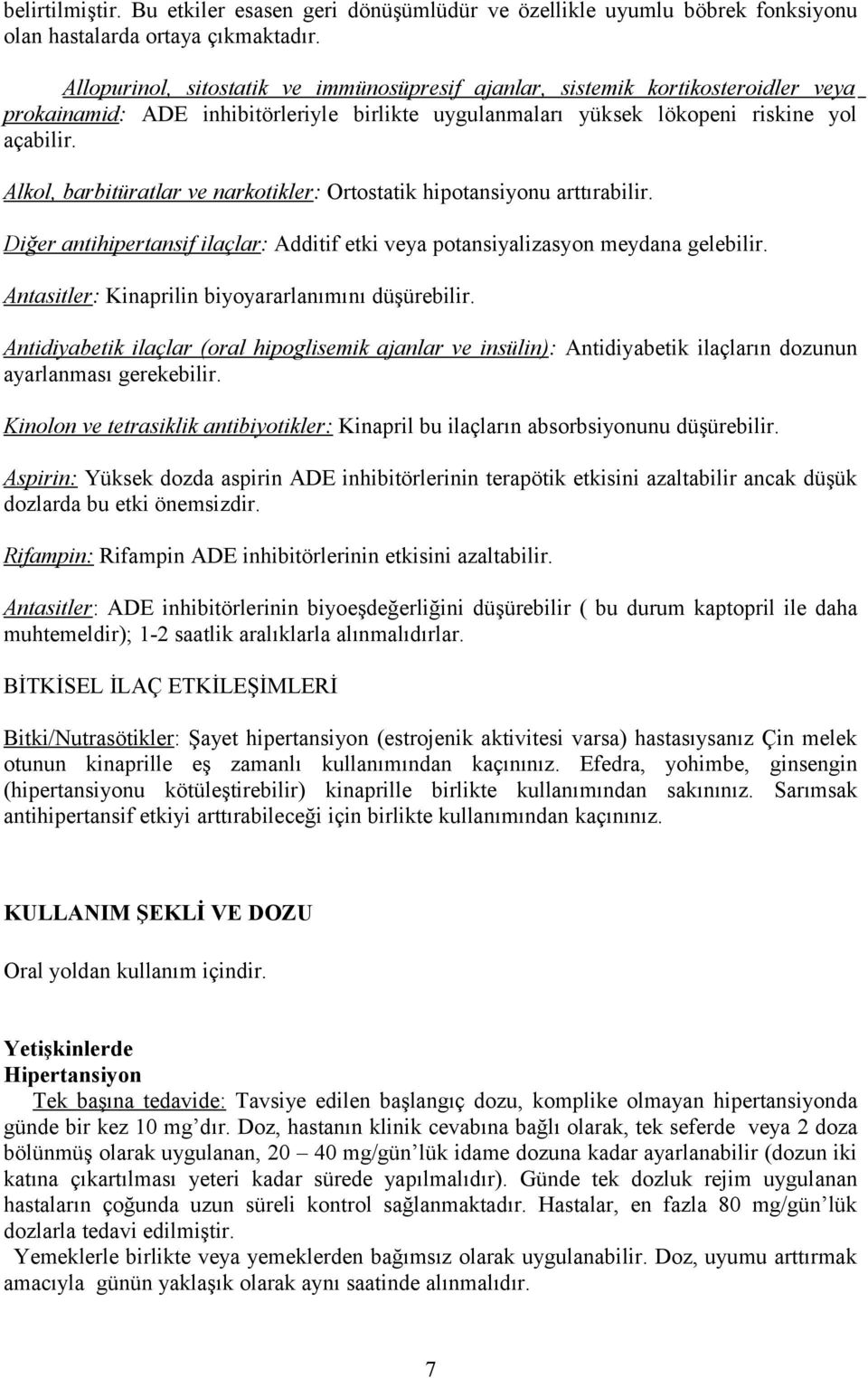 Alkol, barbitüratlar ve narkotikler: Ortostatik hipotansiyonu arttırabilir. Diğer antihipertansif ilaçlar: Additif etki veya potansiyalizasyon meydana gelebilir.