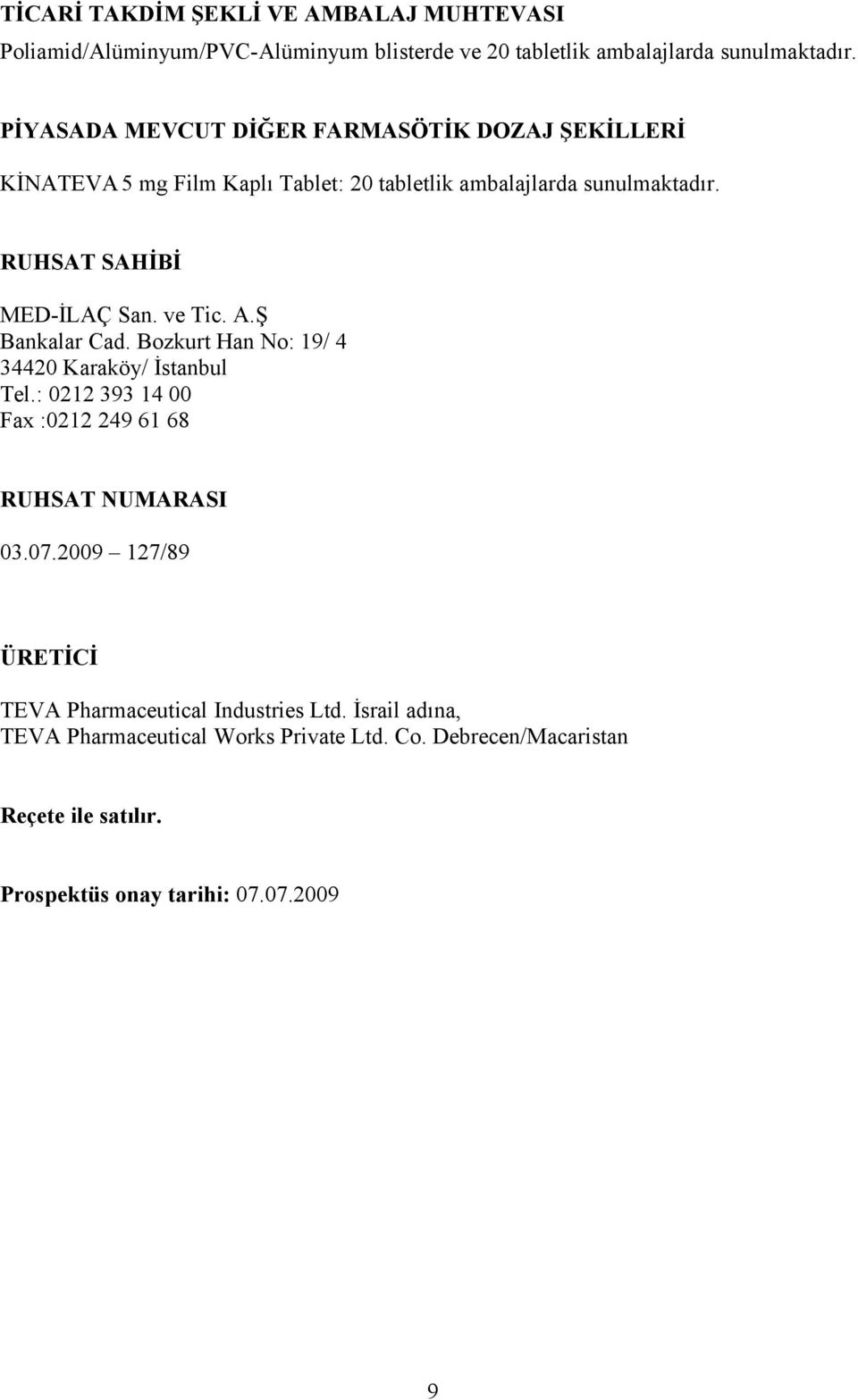 ve Tic. A.Ş Bankalar Cad. Bozkurt Han No: 19/ 4 34420 Karaköy/ İstanbul Tel.: 0212 393 14 00 Fax :0212 249 61 68 RUHSAT NUMARASI 03.07.