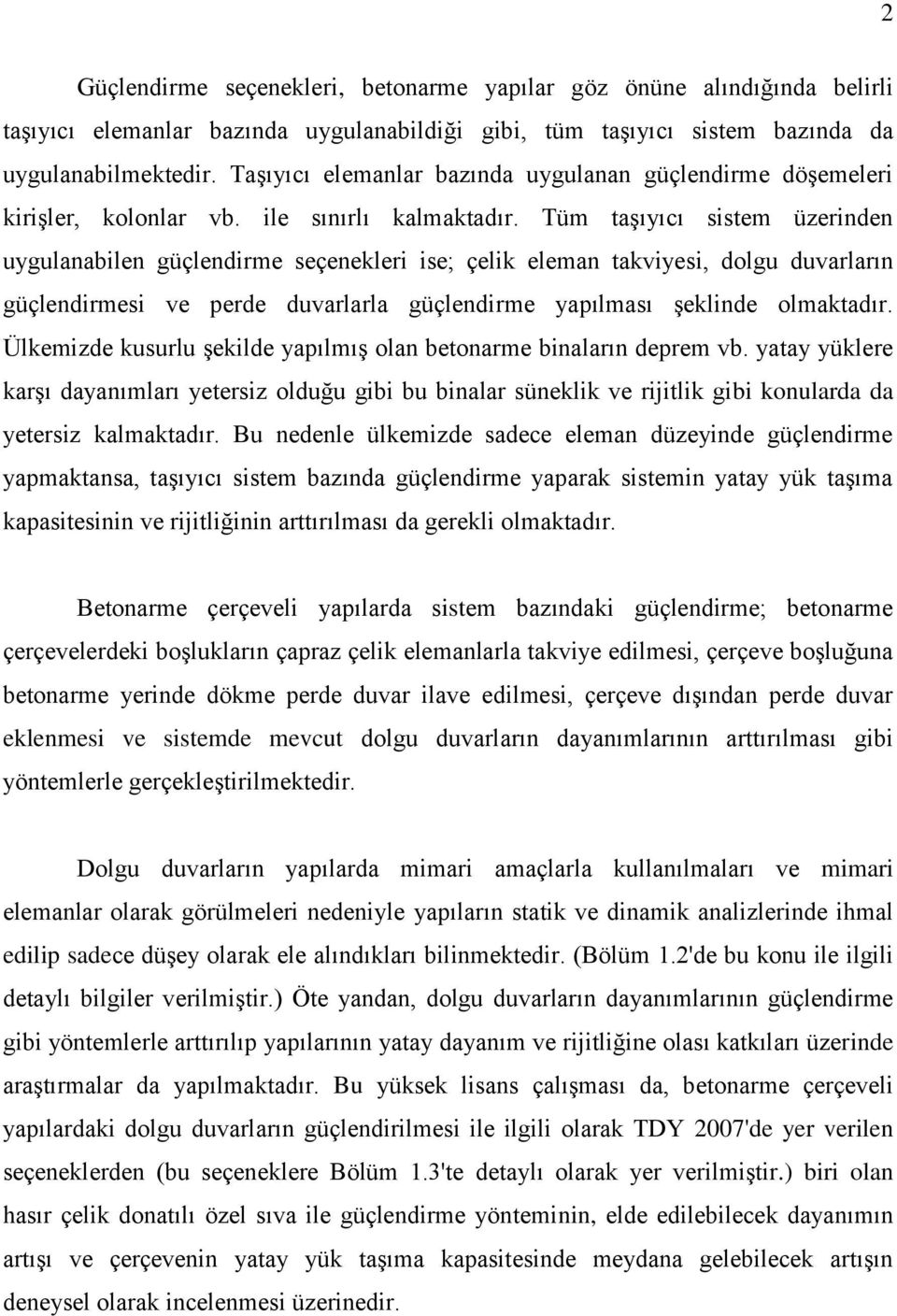 Tüm taşıyıcı sistem üzerinden uygulanabilen güçlendirme seçenekleri ise; çelik eleman takviyesi, dolgu duvarların güçlendirmesi ve perde duvarlarla güçlendirme yapılması şeklinde olmaktadır.