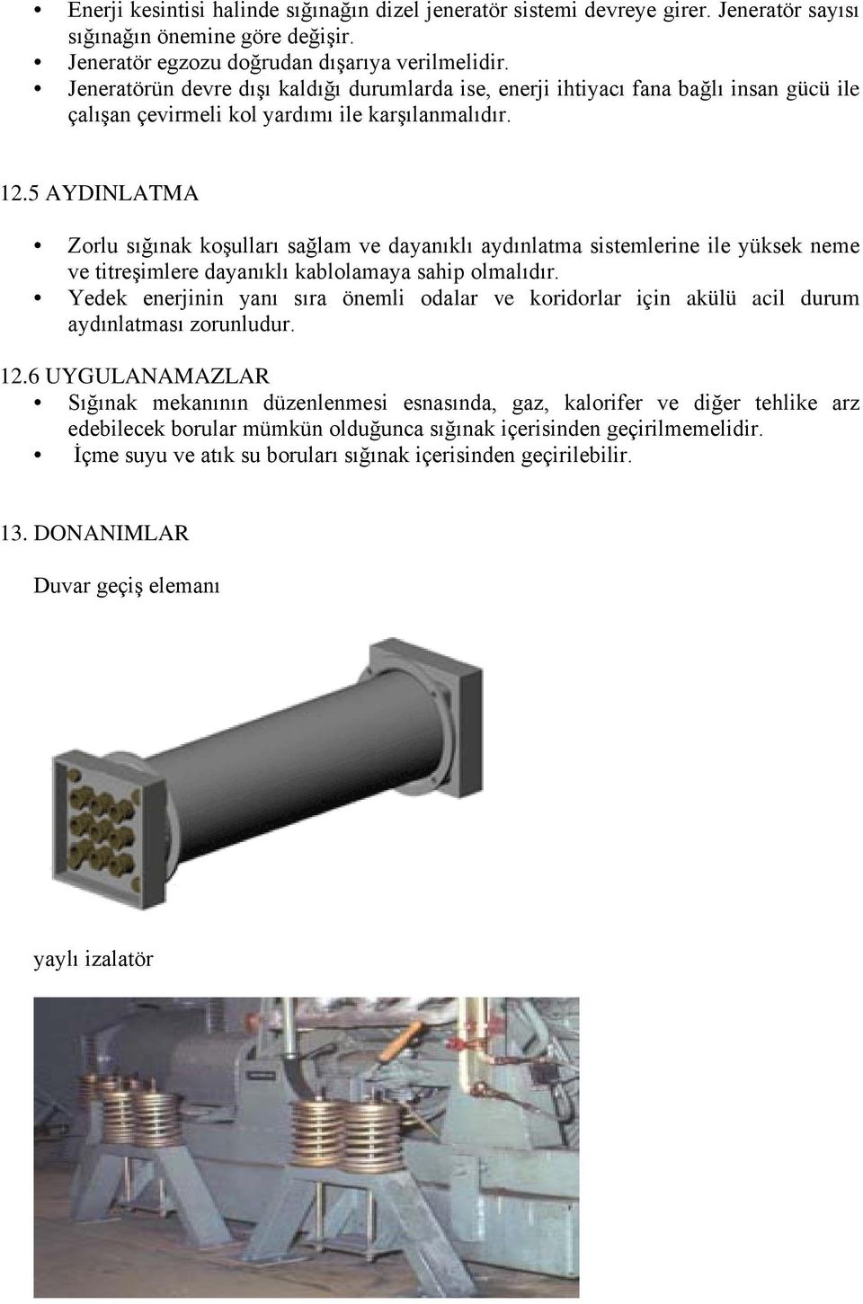 5 AYDINLATMA Zorlu sığınak koşulları sağlam ve dayanıklı aydınlatma sistemlerine ile yüksek neme ve titreşimlere dayanıklı kablolamaya sahip olmalıdır.