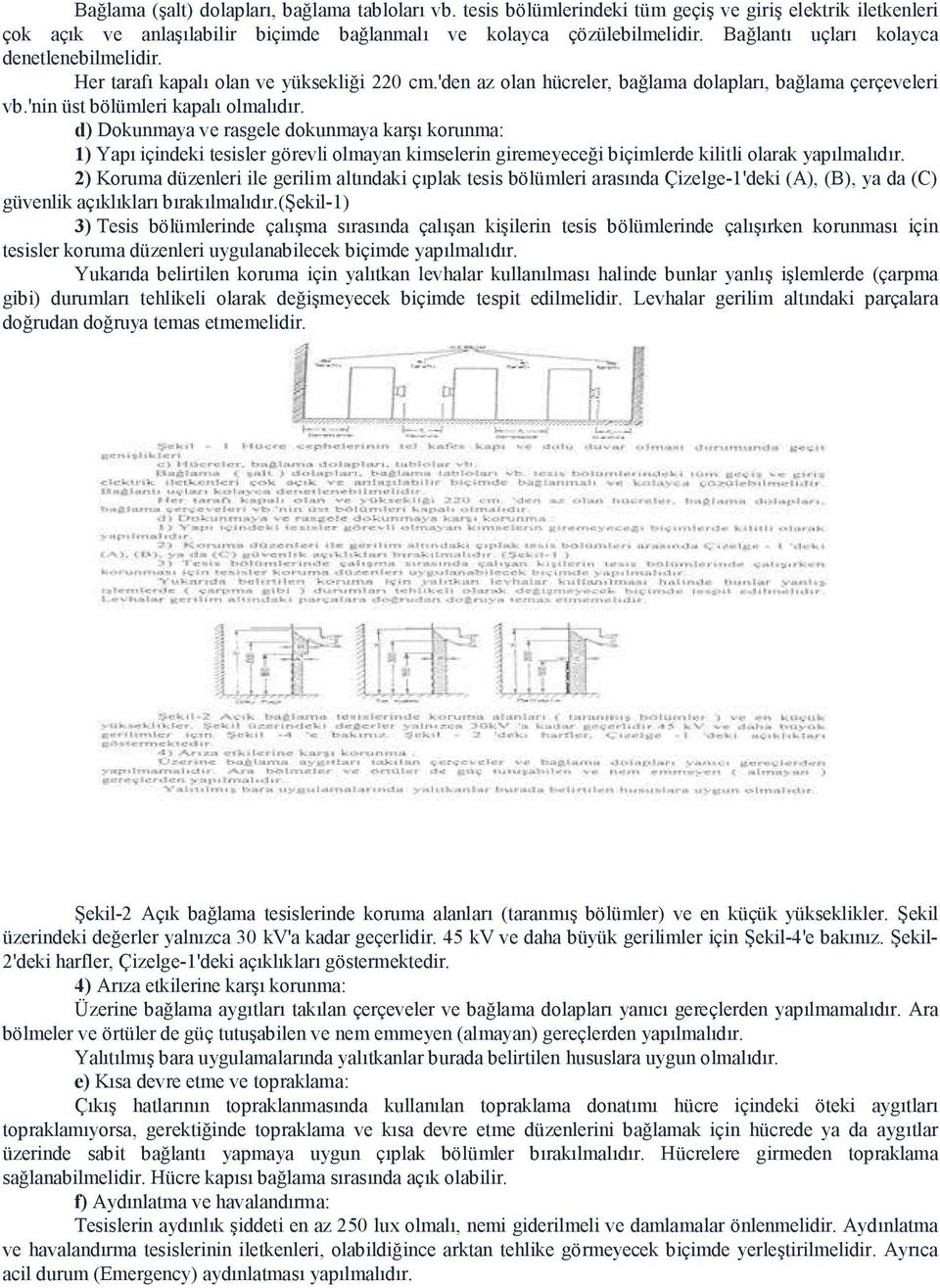 d) Dokunmaya ve rasgele dokunmaya karşı korunma: 1) Yapı içindeki tesisler görevli olmayan kimselerin giremeyeceği biçimlerde kilitli olarak yapılmalıdır.