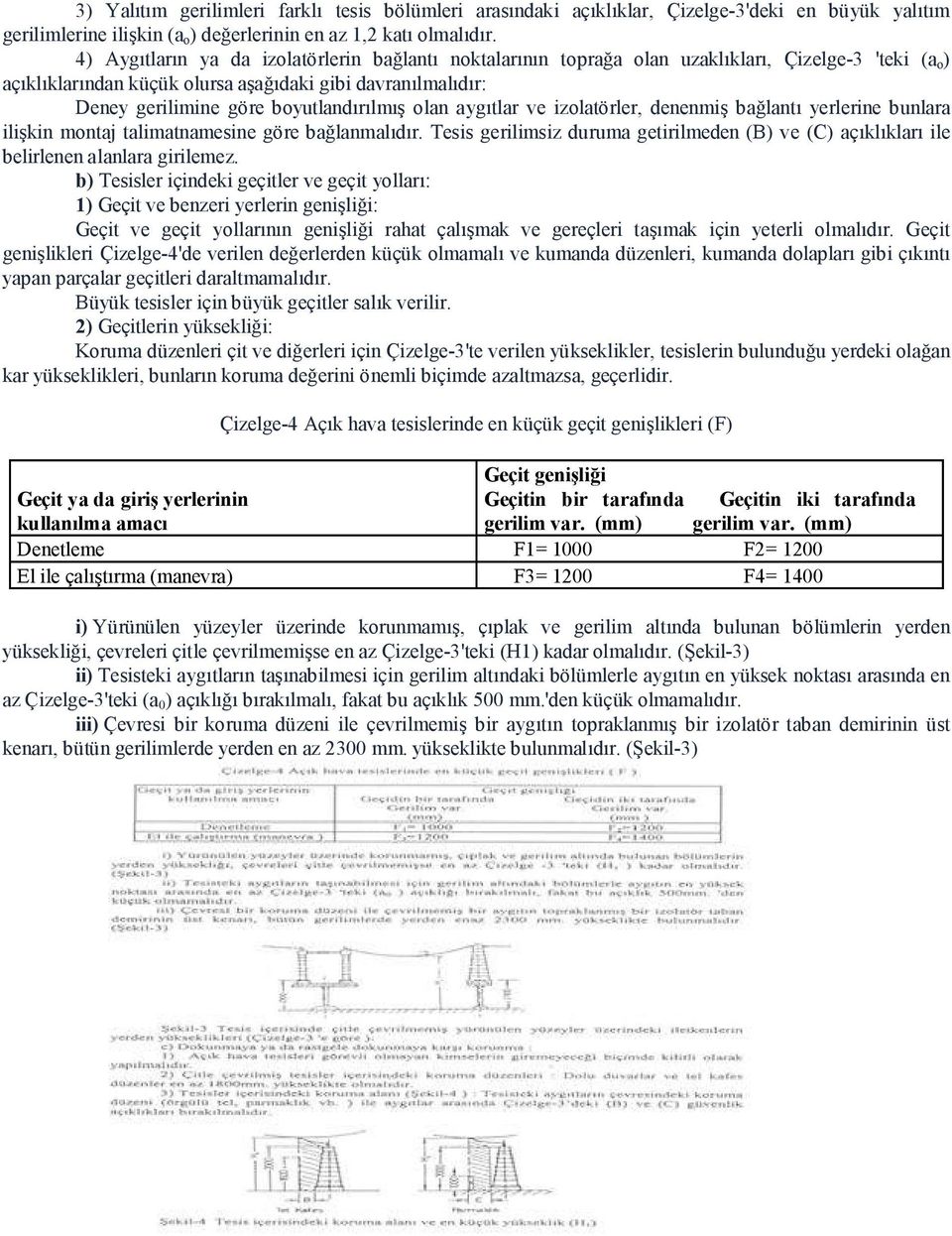 boyutlandırılmış olan aygıtlar ve izolatörler, denenmiş bağlantı yerlerine bunlara ilişkin montaj talimatnamesine göre bağlanmalıdır.