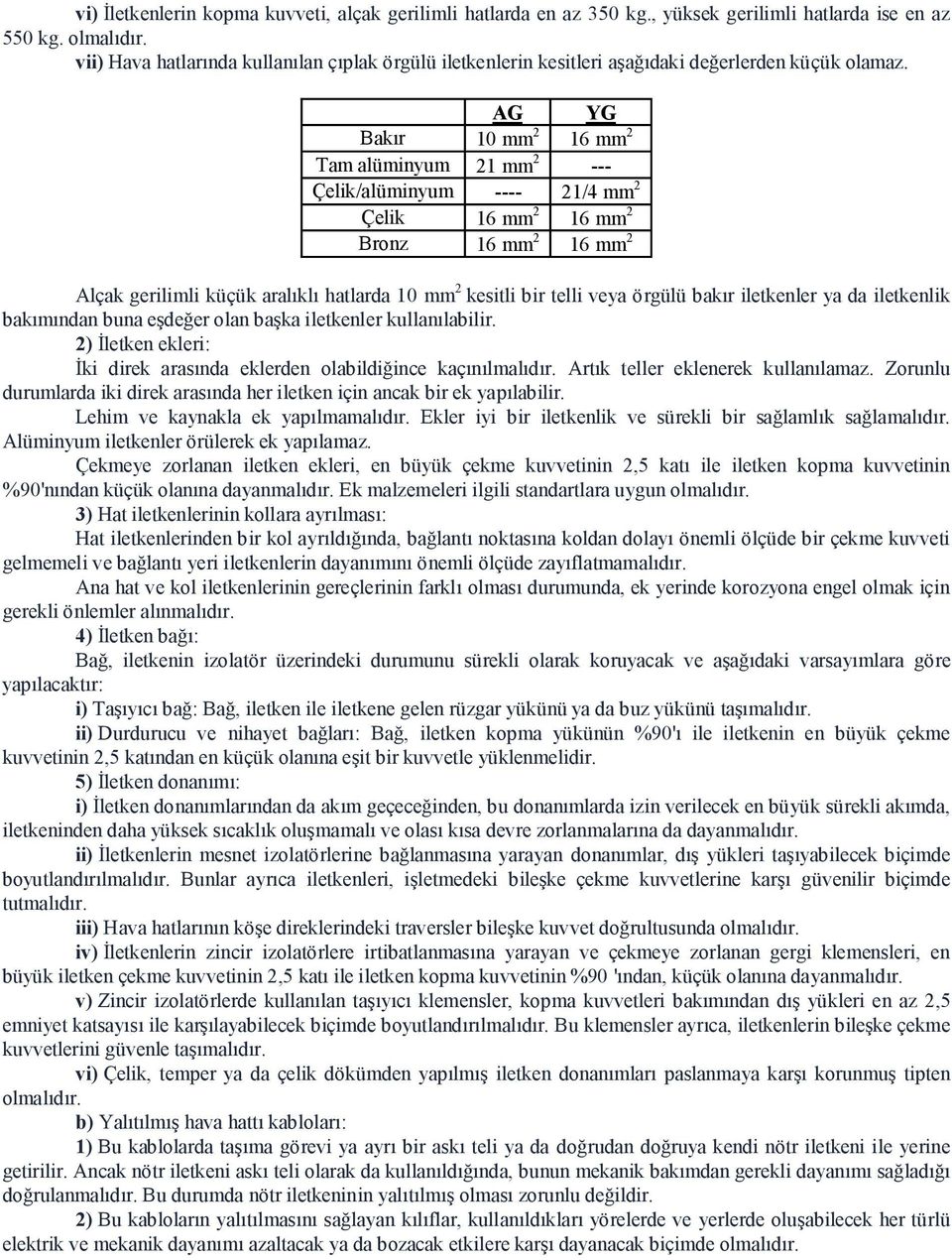 AG YG Bakır 10 mm 2 16 mm 2 Tam alüminyum 21 mm 2 --- Çelik/alüminyum ---- 21/4 mm 2 Çelik 16 mm 2 16 mm 2 Bronz 16 mm 2 16 mm 2 Alçak gerilimli küçük aralıklı hatlarda 10 mm 2 kesitli bir telli veya