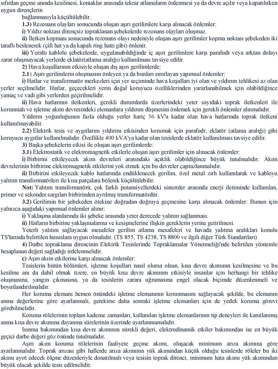 ii) İletken kopması sonucunda rezonans olayı nedeniyle oluşan aşırı gerilimler kopma noktası şebekeden iki taraflı beslenerek (çift hat ya da kapalı ring hattı gibi) önlenir.