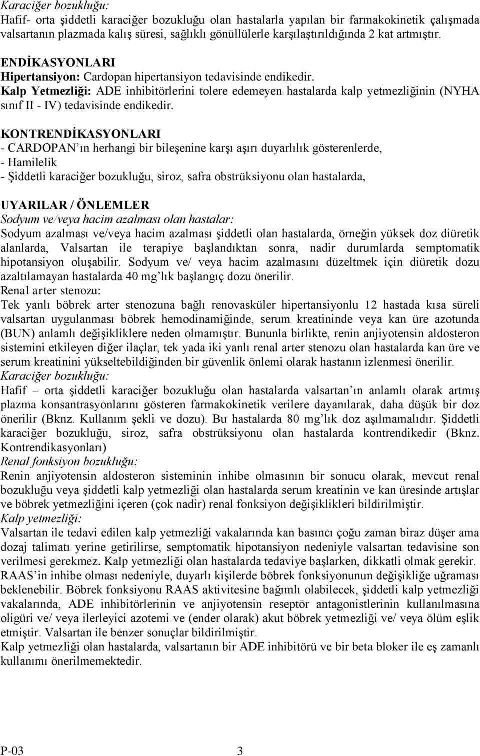 Kalp Yetmezliği: ADE inhibitörlerini tolere edemeyen hastalarda kalp yetmezliğinin (NYHA sınıf II - IV) tedavisinde endikedir.