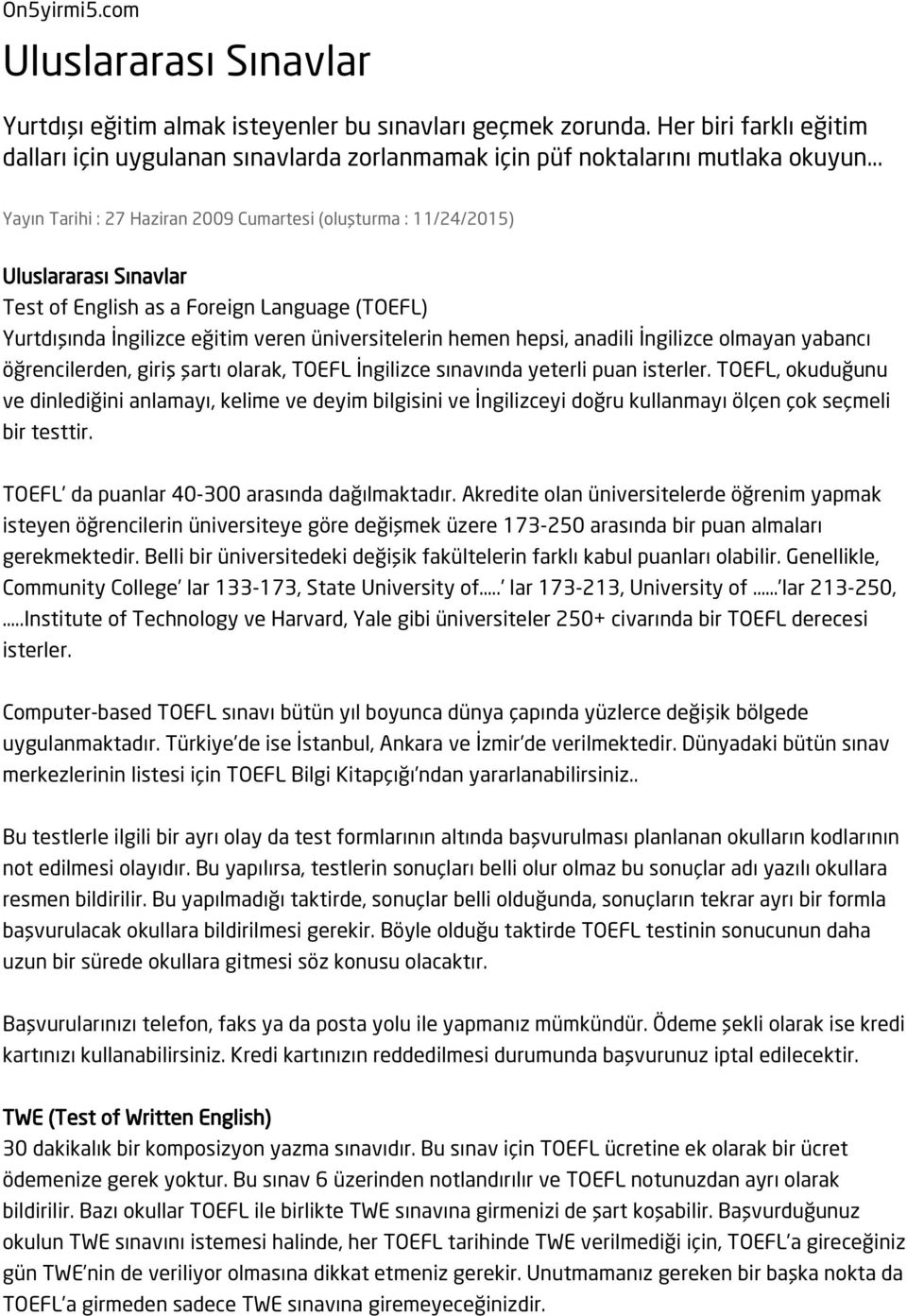 .. Yayın Tarihi : 27 Haziran 2009 Cumartesi (oluşturma : 11/24/2015) Uluslararası Sınavlar Test of English as a Foreign Language (TOEFL) Yurtdışında İngilizce eğitim veren üniversitelerin hemen