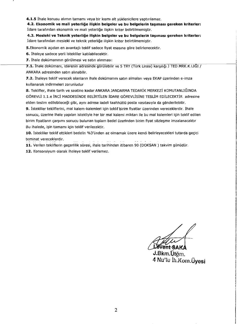 Mesleki ve Teknik yeterliğe İlişkin belgeler ve bu belgelerin taşıması gereken kriterler: İdare tarafından mesleki ve teknik yeterliğe ilişkin kriter belirtilmemiştir. 5.