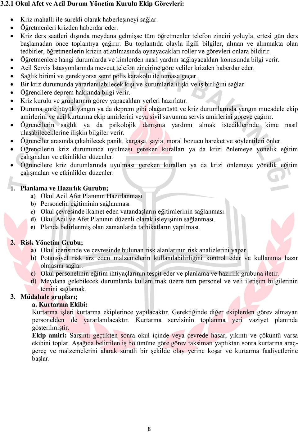 Bu toplantıda olayla ilgili bilgiler, alınan ve alınmakta olan tedbirler, öğretmenlerin krizin atlatılmasında oynayacakları roller ve görevleri onlara bildirir.