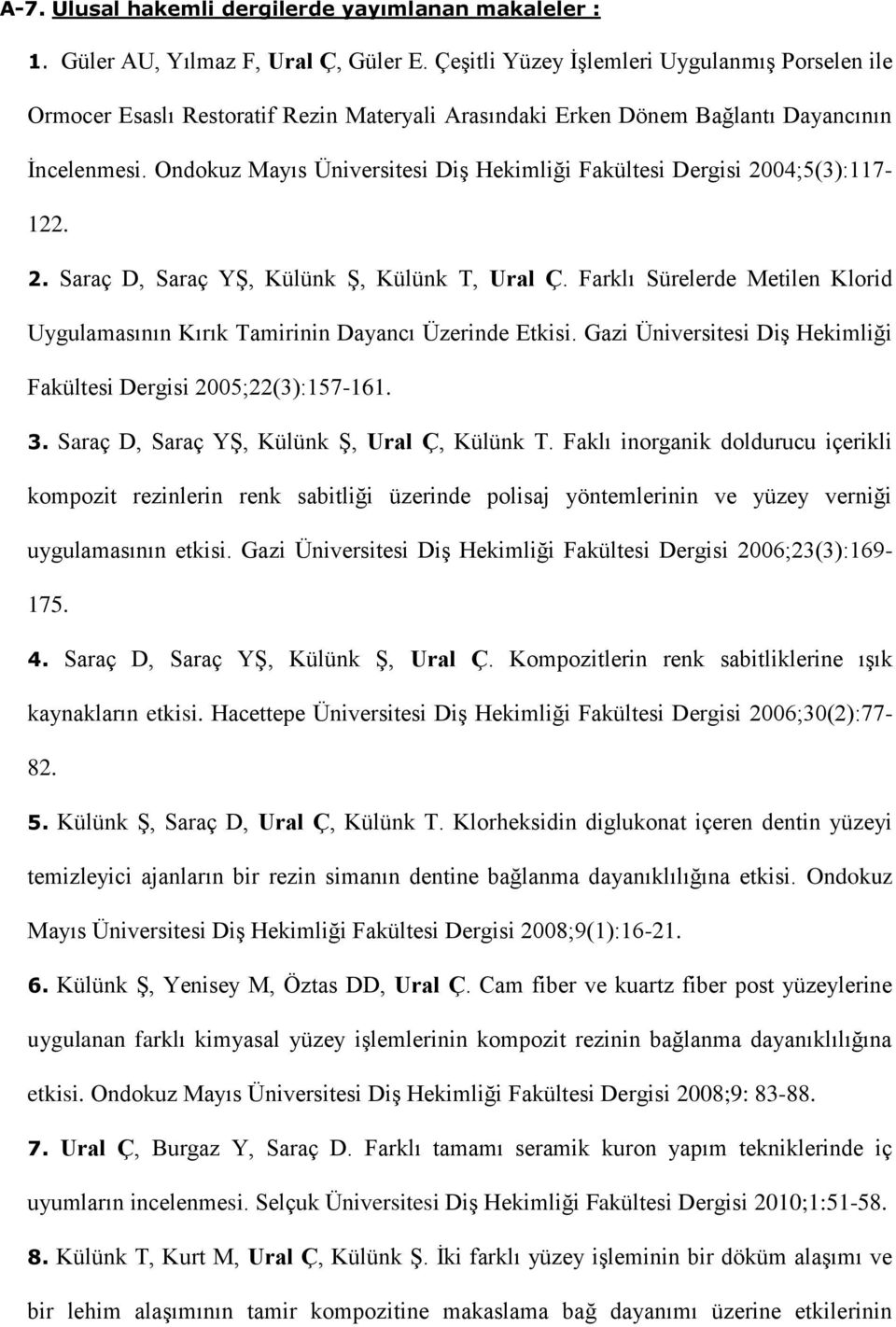 Ondokuz Mayıs Üniversitesi Diş Hekimliği Fakültesi Dergisi 2004;5(3):117-122. 2. Saraç D, Saraç YŞ, Külünk Ş, Külünk T, Ural Ç.