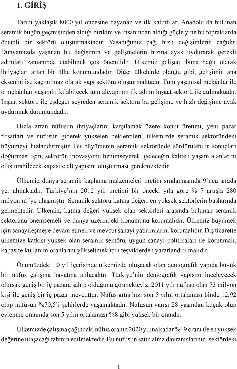 Ülkemiz gelişen, buna bağlı olarak ihtiyaçları artan bir ülke konumundadır. Diğer ülkelerde olduğu gibi, gelişimin ana eksenini ise kaçınılmaz olarak yapı sektörü oluşturmaktadır.