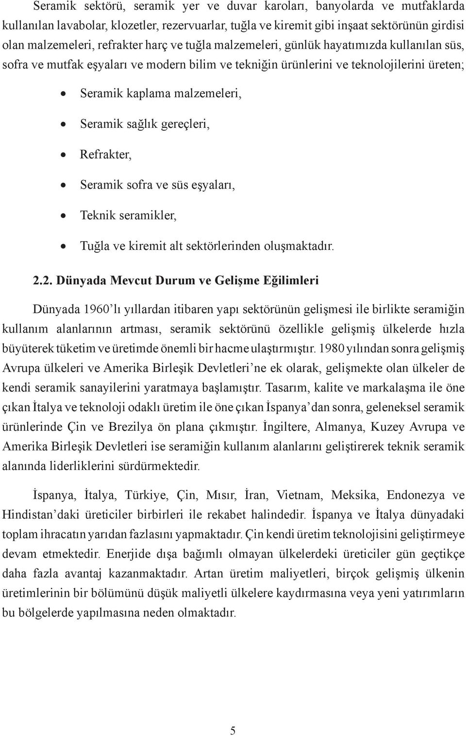 gereçleri, Refrakter, Seramik sofra ve süs eşyaları, Teknik seramikler, Tuğla ve kiremit alt sektörlerinden oluşmaktadır. 2.