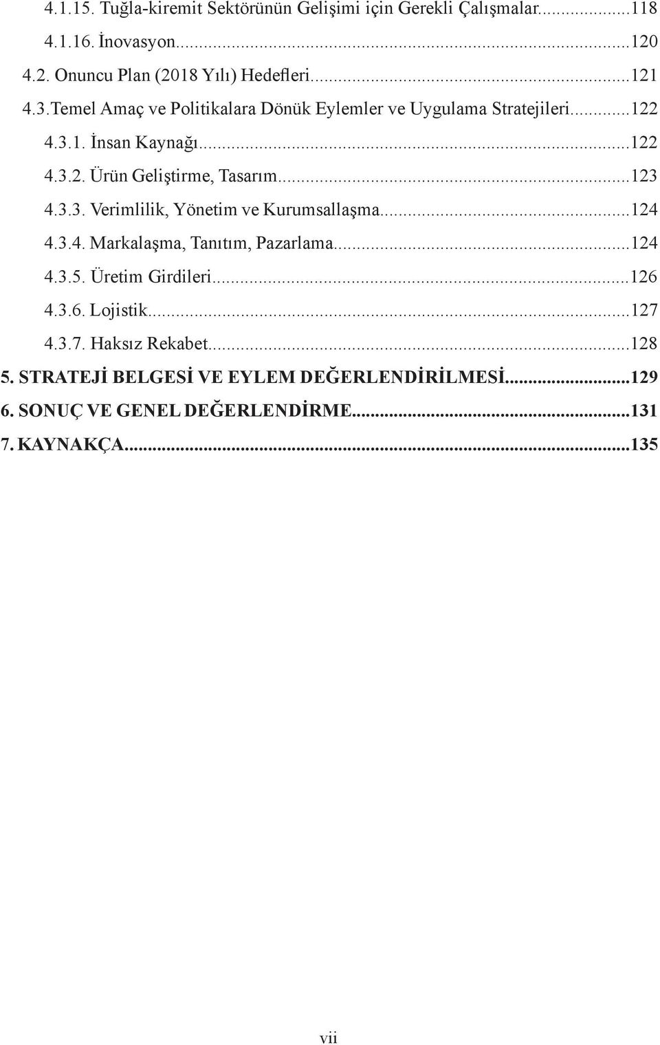 3.3. Verimlilik, Yönetim ve Kurumsallaşma...124 4.3.4. Markalaşma, Tanıtım, Pazarlama...124 4.3.5. Üretim Girdileri...126 4.3.6. Lojistik.