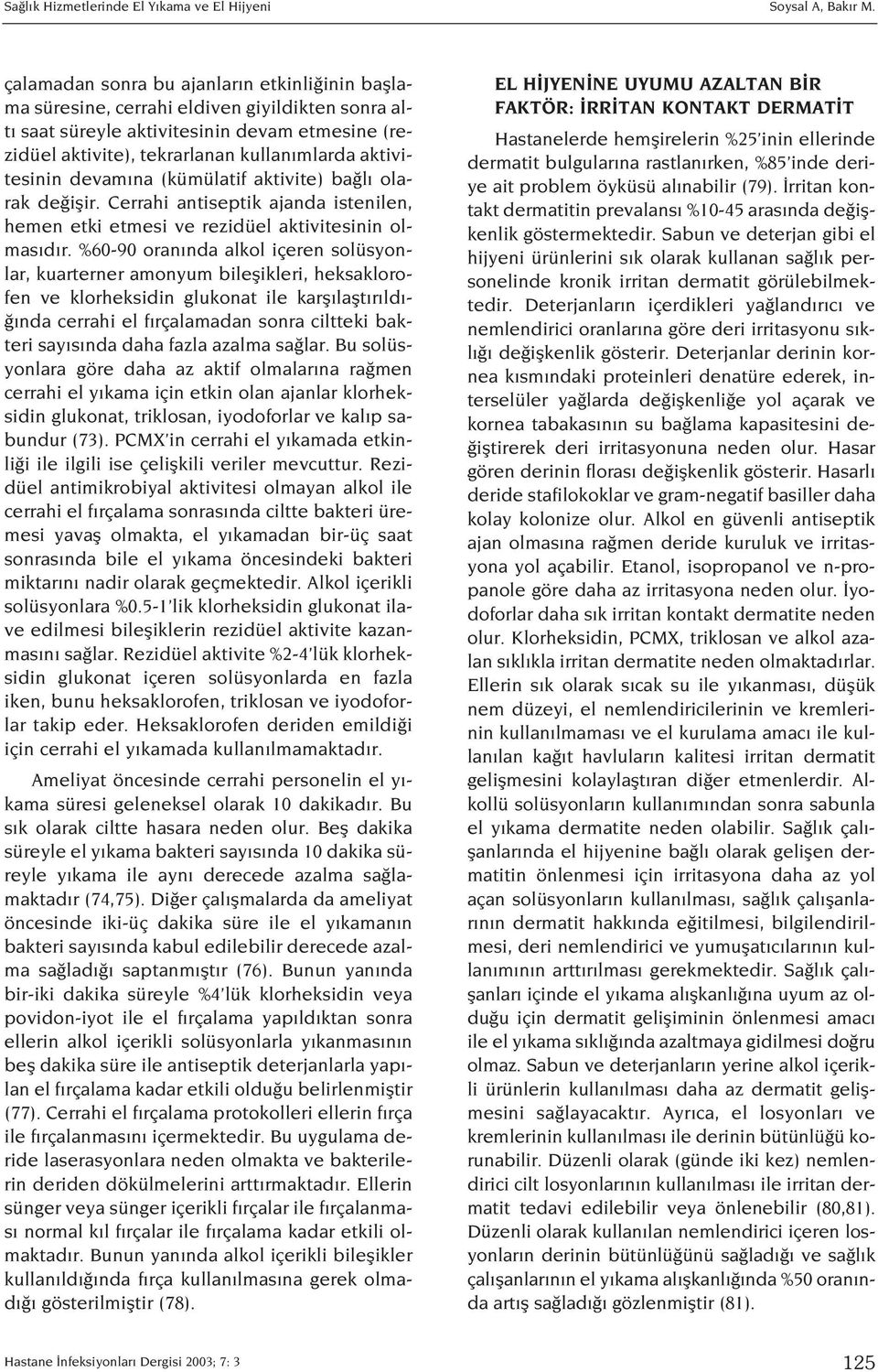 aktivitesinin devam na (kümülatif aktivite) ba l olarak de iflir. Cerrahi antiseptik ajanda istenilen, hemen etki etmesi ve rezidüel aktivitesinin olmas d r.