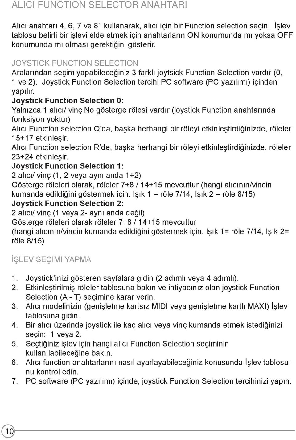 JOYSTICK FUNCTION SELECTION Aralarından seçim yapabileceğiniz 3 farklı joytsick Function Selection vardır (0, 1 ve 2). Joystick Function Selection tercihi PC software (PC yazılımı) içinden yapılır.