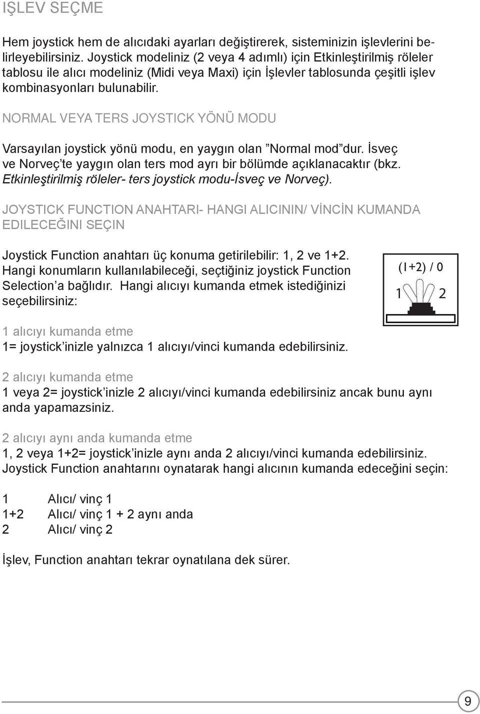 NORMAL VEYA TERS JOYSTICK YÖNÜ MODU Varsayılan joystick yönü modu, en yaygın olan Normal mod dur. İsveç ve Norveç te yaygın olan ters mod ayrı bir bölümde açıklanacaktır (bkz.