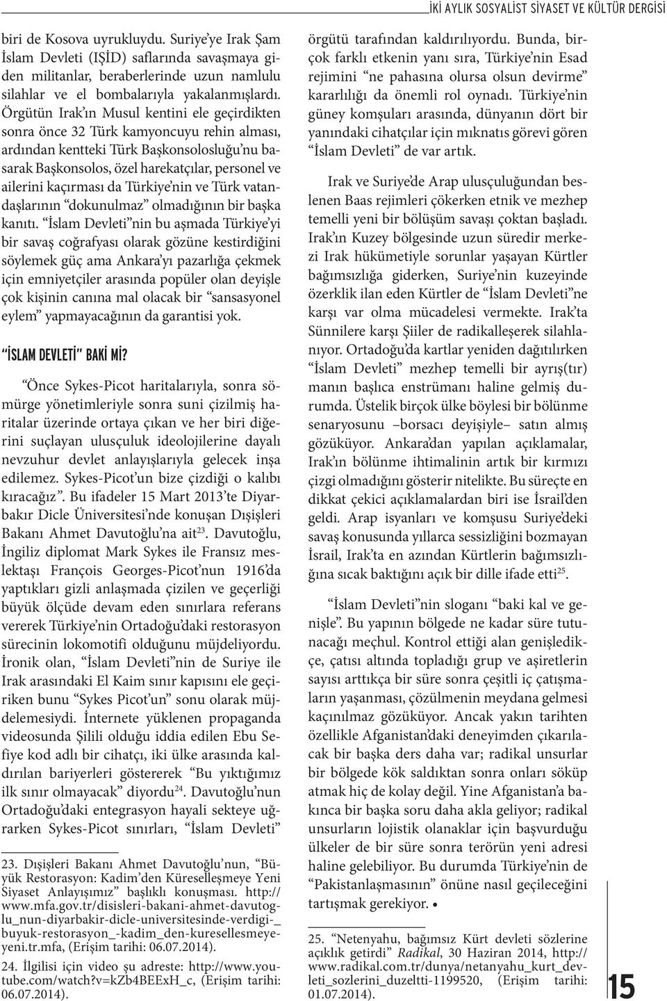 Örgütün Irak ın Musul kentini ele geçirdikten sonra önce 32 Türk kamyoncuyu rehin alması, ardından kentteki Türk Başkonsolosluğu nu basarak Başkonsolos, özel harekatçılar, personel ve ailerini