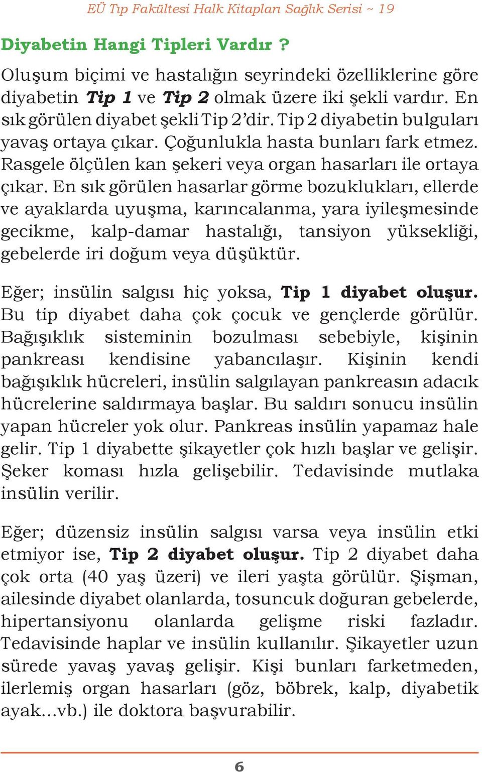 En sık görülen hasarlar görme bozuklukları, ellerde ve ayaklarda uyuşma, karıncalanma, yara iyileşmesinde gecikme, kalp-damar hastalığı, tansiyon yüksekliği, gebelerde iri doğum veya düşüktür.