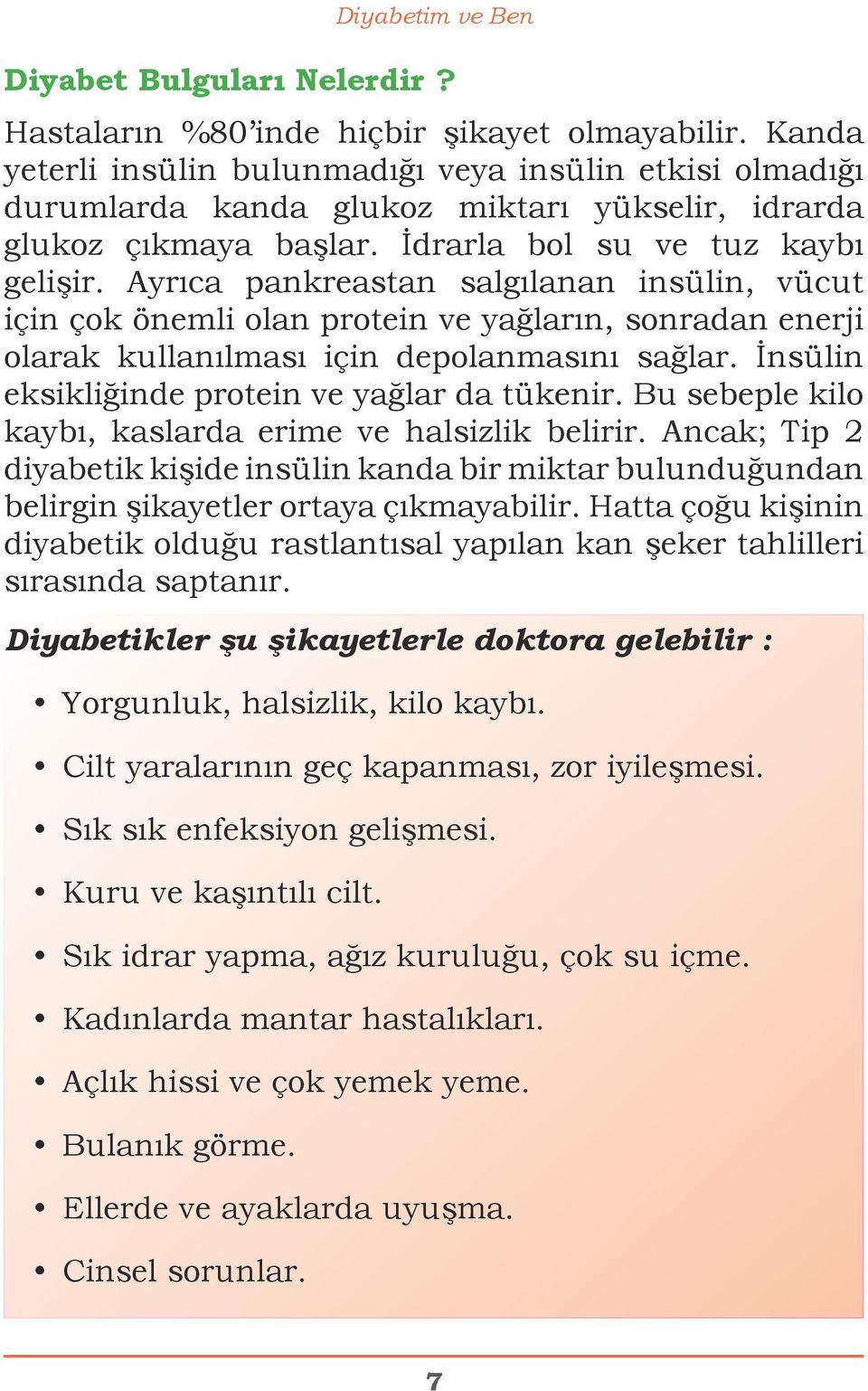 Ayrıca pankreastan salgılanan insülin, vücut için çok önemli olan protein ve yağların, sonradan enerji olarak kullanılması için depolanmasını sağlar. İnsülin eksikliğinde protein ve yağlar da tükenir.