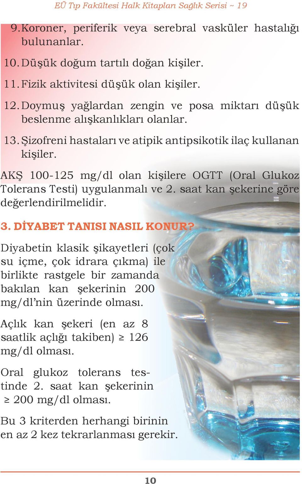 AKŞ 100-125 mg/dl olan kişilere OGTT (Oral Glukoz Tolerans Testi) uygulanmalı ve 2. saat kan şekerine göre değerlendirilmelidir. 3. DİYABET TANISI NASIL KONUR?