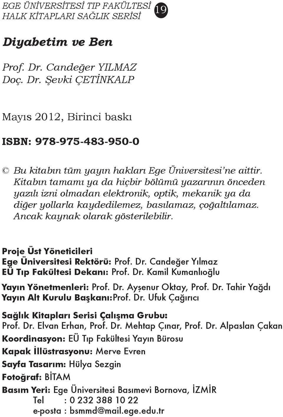 Kitabın tamamı ya da hiçbir bölümü yazarının önceden yazılı izni olmadan elektronik, optik, mekanik ya da diğer yollarla kaydedilemez, basılamaz, çoğaltılamaz. Ancak kaynak olarak gösterilebilir.