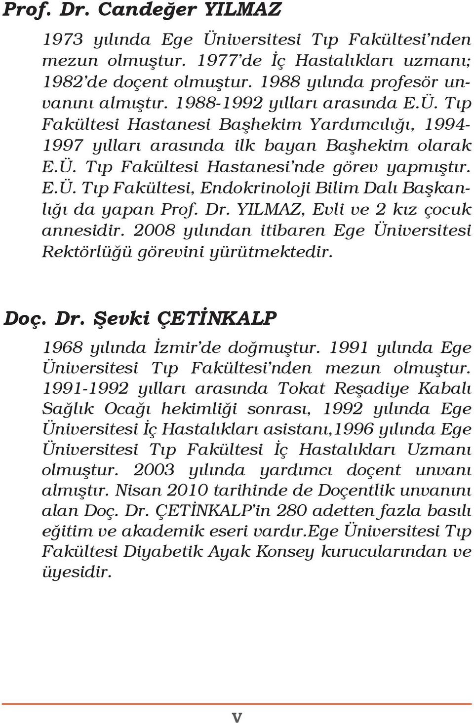 Dr. YILMAZ, Evli ve 2 kız çocuk annesidir. 2008 yılından itibaren Ege Üniversitesi Rektörlüğü görevini yürütmektedir. Doç. Dr. Şevki ÇETİNKALP 1968 yılında İzmir de doğmuştur.