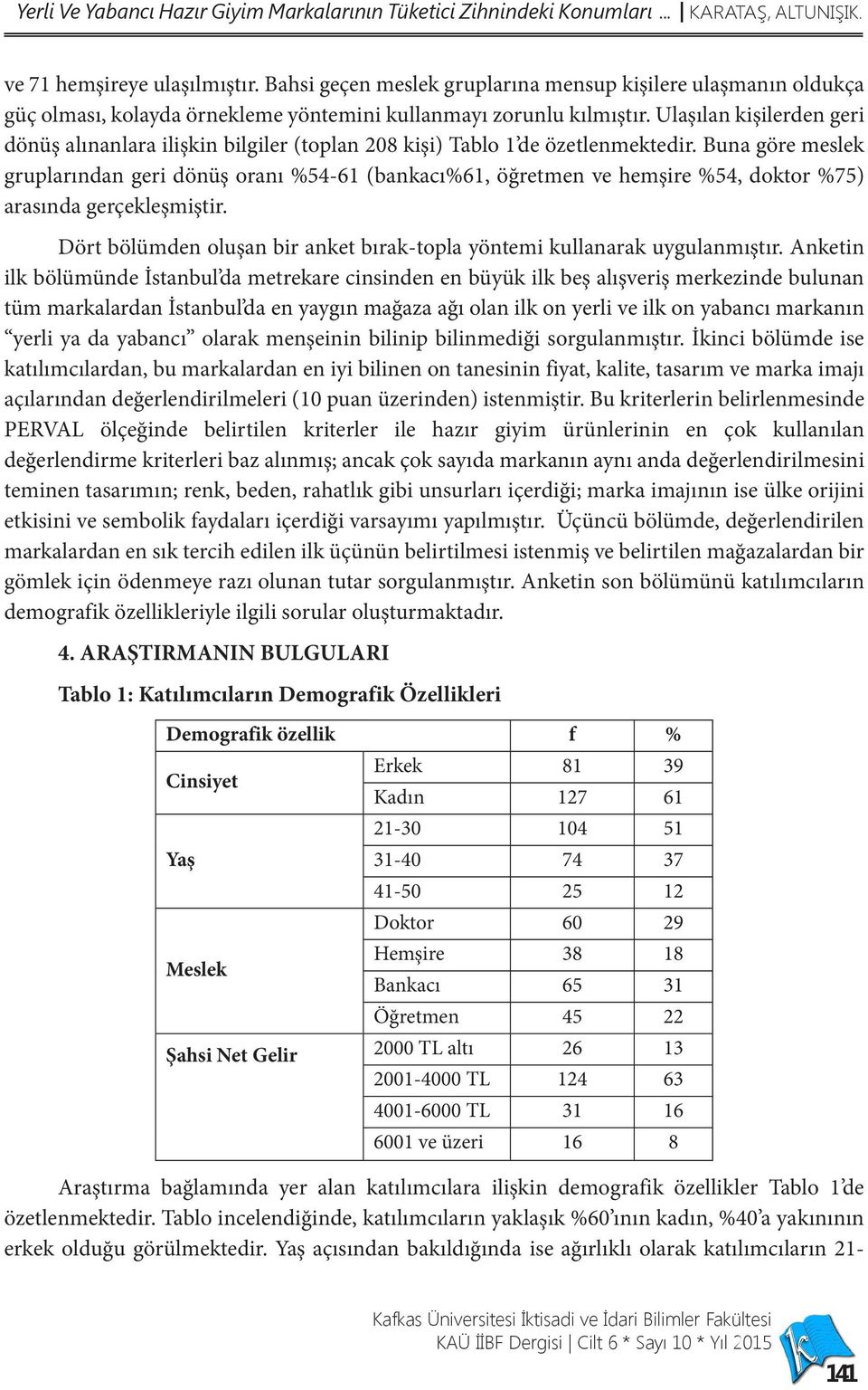 Ulaşılan kişilerden geri dönüş alınanlara ilişkin bilgiler (toplan 208 kişi) Tablo 1 de özetlenmektedir.