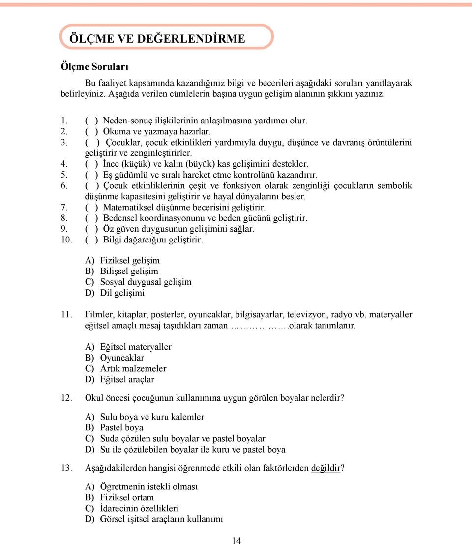 ( ) Çocuklar, çocuk etkinlikleri yardımıyla duygu, düşünce ve davranış örüntülerini geliştirir ve zenginleştirirler. 4. ( ) İnce (küçük) ve kalın (büyük) kas gelişimini destekler. 5.