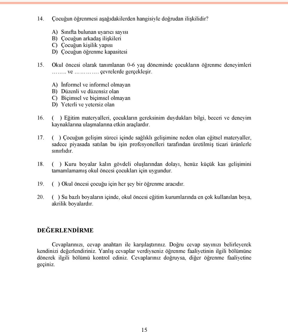 A) İnformel ve informel olmayan B) Düzenli ve düzensiz olan C) Biçimsel ve biçimsel olmayan D) Yeterli ve yetersiz olan 16.