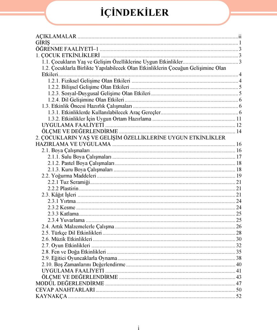 Sosyal-Duygusal Gelişime Olan Etkileri... 5 1.2.4. Dil Gelişimine Olan Etkileri...6 1.3. Etkinlik Öncesi Hazırlık Çalışmaları...6 1.3.1. Etkinliklerde Kullanılabilecek Araç Gereçler... 6 1.3.2. Etkinlikler İçin Uygun Ortam Hazırlama.