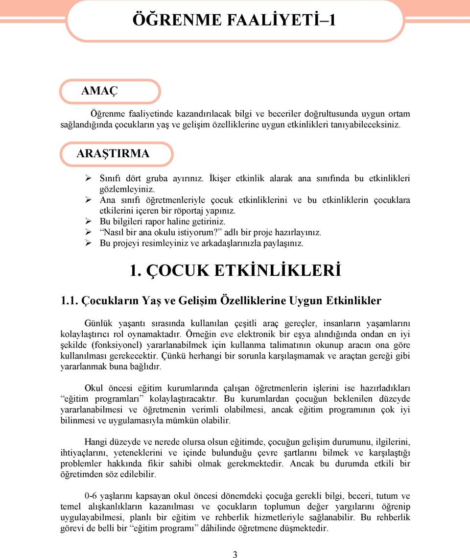 Ana sınıfı öğretmenleriyle çocuk etkinliklerini ve bu etkinliklerin çocuklara etkilerini içeren bir röportaj yapınız. Bu bilgileri rapor haline getiriniz. Nasıl bir ana okulu istiyorum?