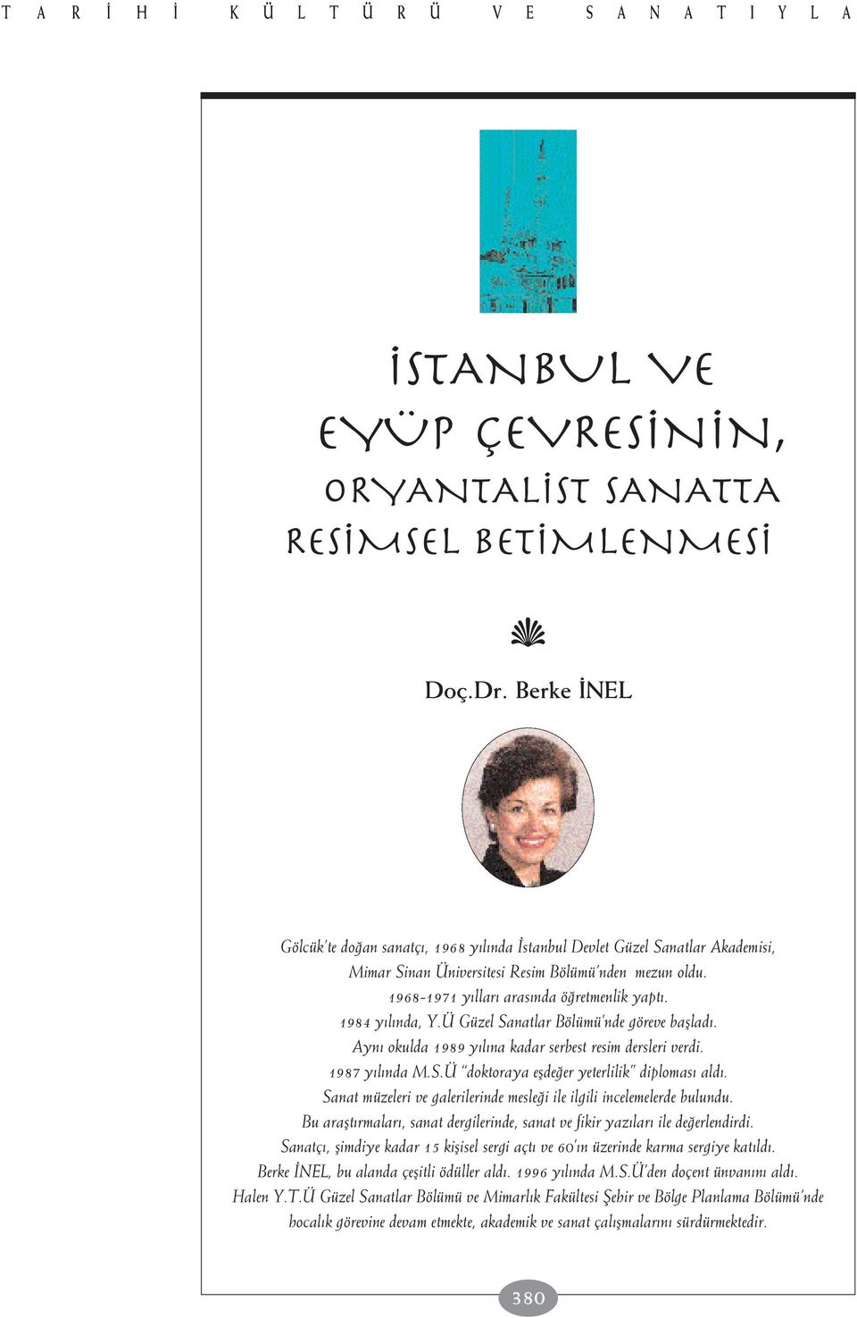 1984 y l nda, Y.Ü Güzel Sanatlar Bölümü nde göreve bafllad. Ayn okulda 1989 y l na kadar serbest resim dersleri verdi. 1987 y l nda M.S.Ü doktoraya eflde er yeterlilik diplomas ald.