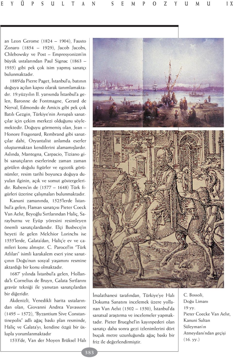 yar s nda stanbul a gelen, Baronne de Fontmagne, Gerard de Nerval, Edmondo de Amicis gibi pek çok Bat l Gezgin, Türkiye nin Avrupal sanatç lar için çekim merkezi oldu unu söylemektedir.