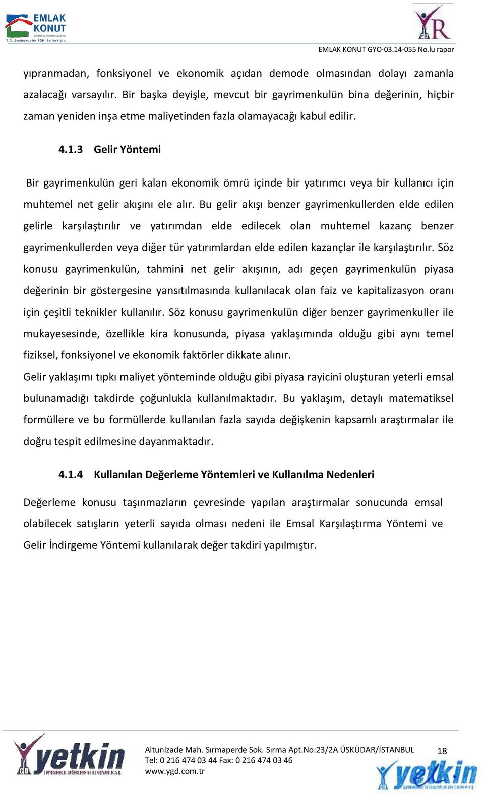 3 Gelir Yöntemi Bir gayrimenkulün geri kalan ekonomik ömrü içinde bir yatırımcı veya bir kullanıcı için muhtemel net gelir akışını ele alır.