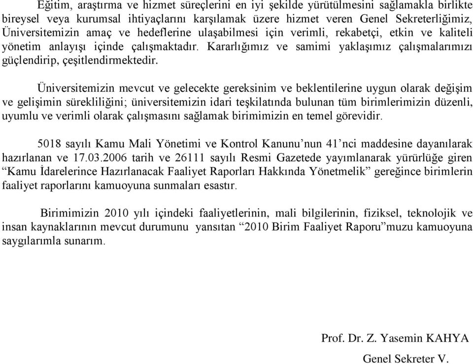 Üniversitemizin mevcut ve gelecekte gereksinim ve beklentilerine uygun olarak değiģim ve geliģimin sürekliliğini; üniversitemizin idari teģkilatında bulunan tüm birimlerimizin düzenli, uyumlu ve