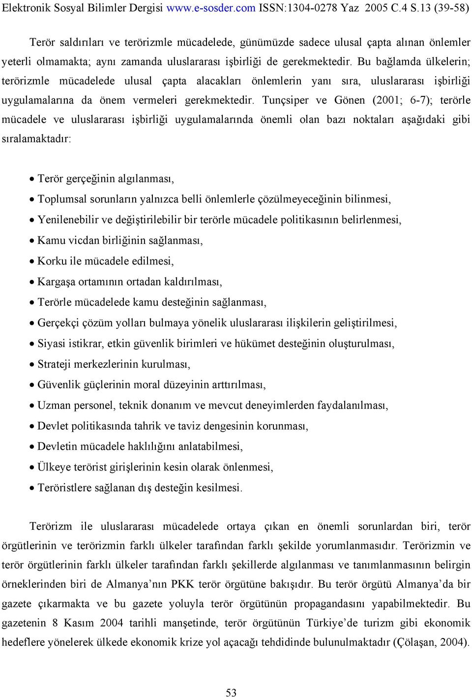 Tunçsiper ve Gönen (2001; 6-7); terörle mücadele ve uluslararası işbirliği uygulamalarında önemli olan bazı noktaları aşağıdaki gibi sıralamaktadır: Terör gerçeğinin algılanması, Toplumsal sorunların