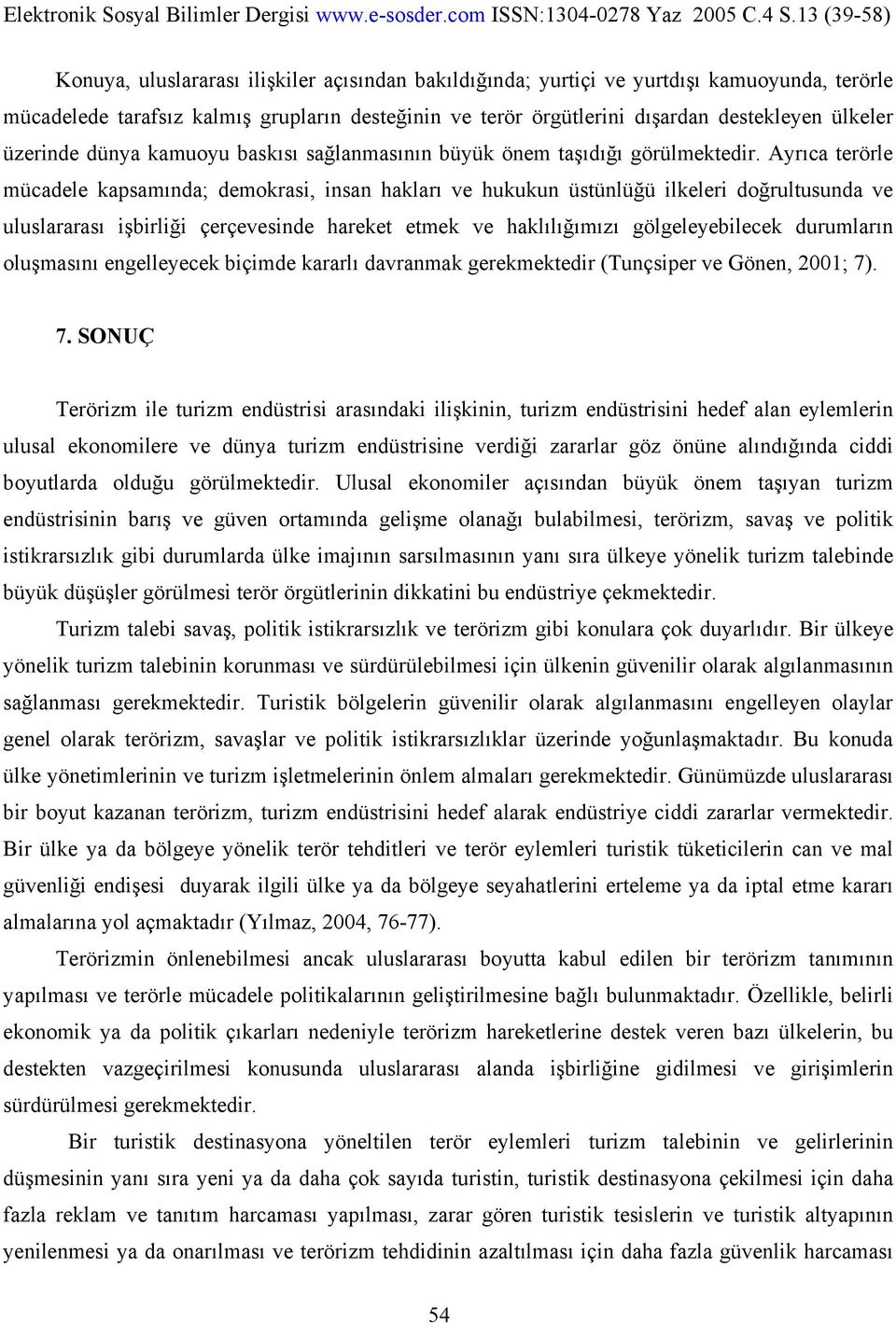 Ayrıca terörle mücadele kapsamında; demokrasi, insan hakları ve hukukun üstünlüğü ilkeleri doğrultusunda ve uluslararası işbirliği çerçevesinde hareket etmek ve haklılığımızı gölgeleyebilecek