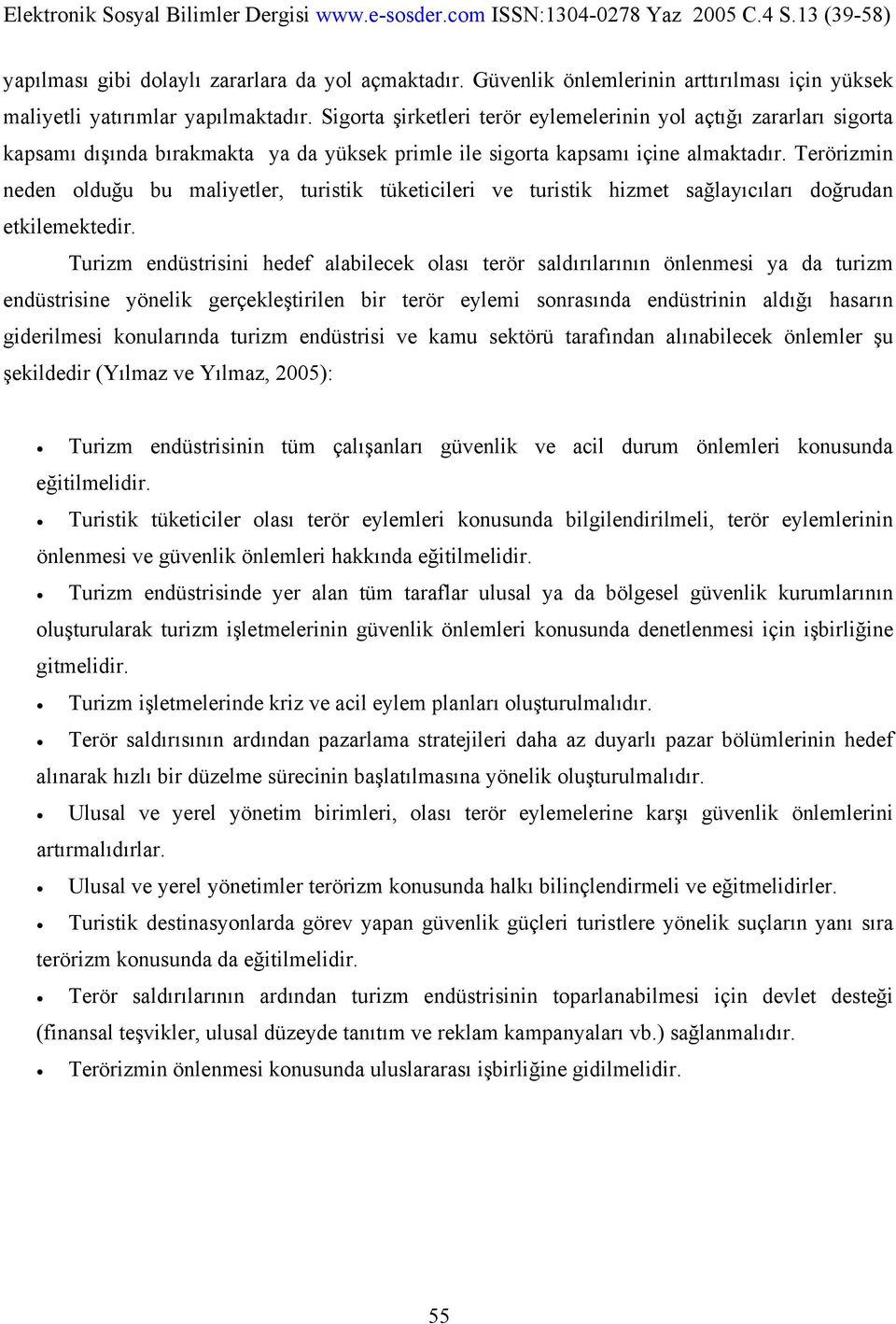 Terörizmin neden olduğu bu maliyetler, turistik tüketicileri ve turistik hizmet sağlayıcıları doğrudan etkilemektedir.