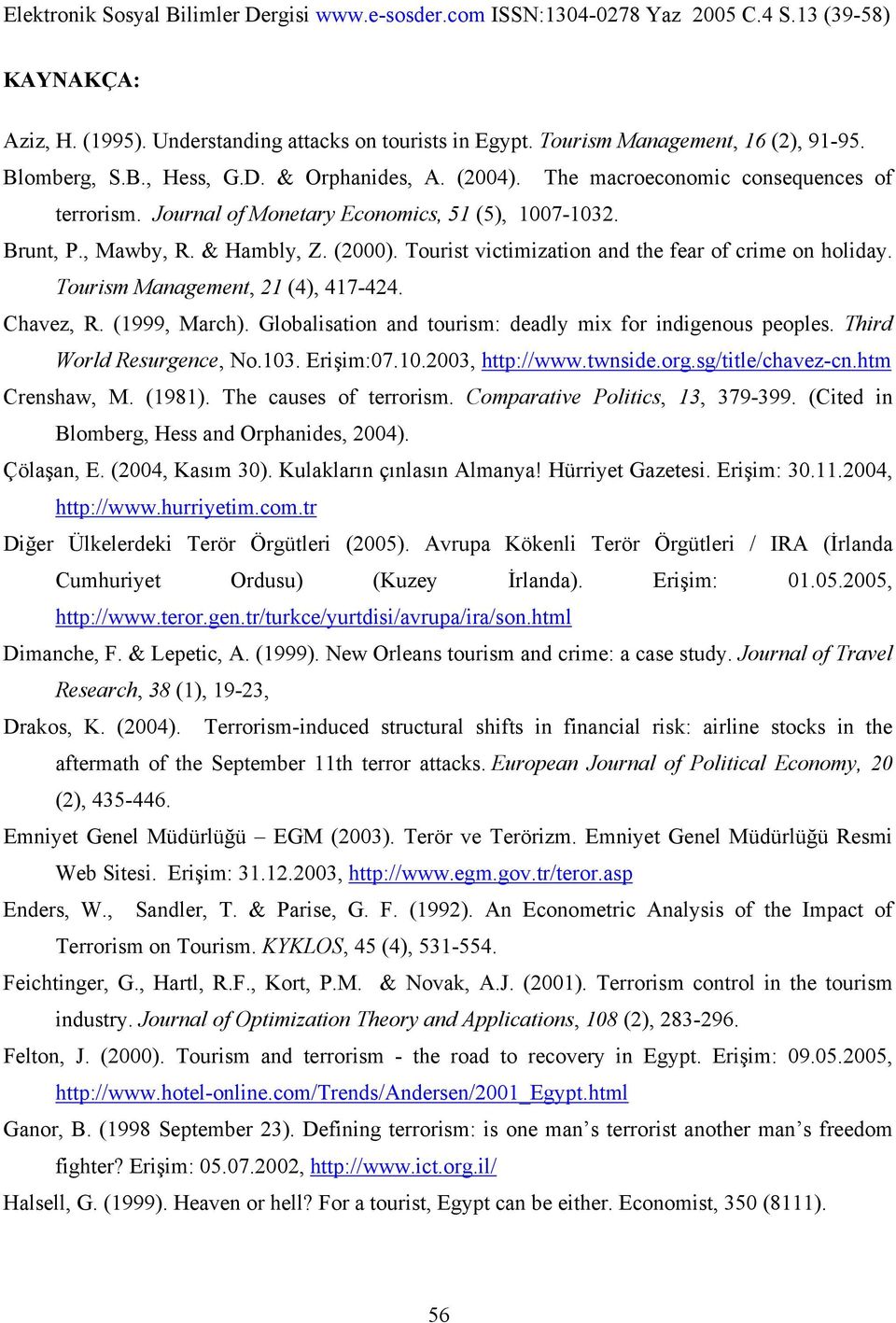 Tourism Management, 21 (4), 417-424. Chavez, R. (1999, March). Globalisation and tourism: deadly mix for indigenous peoples. Third World Resurgence, No.103. Erişim:07.10.2003, http://www.twnside.org.