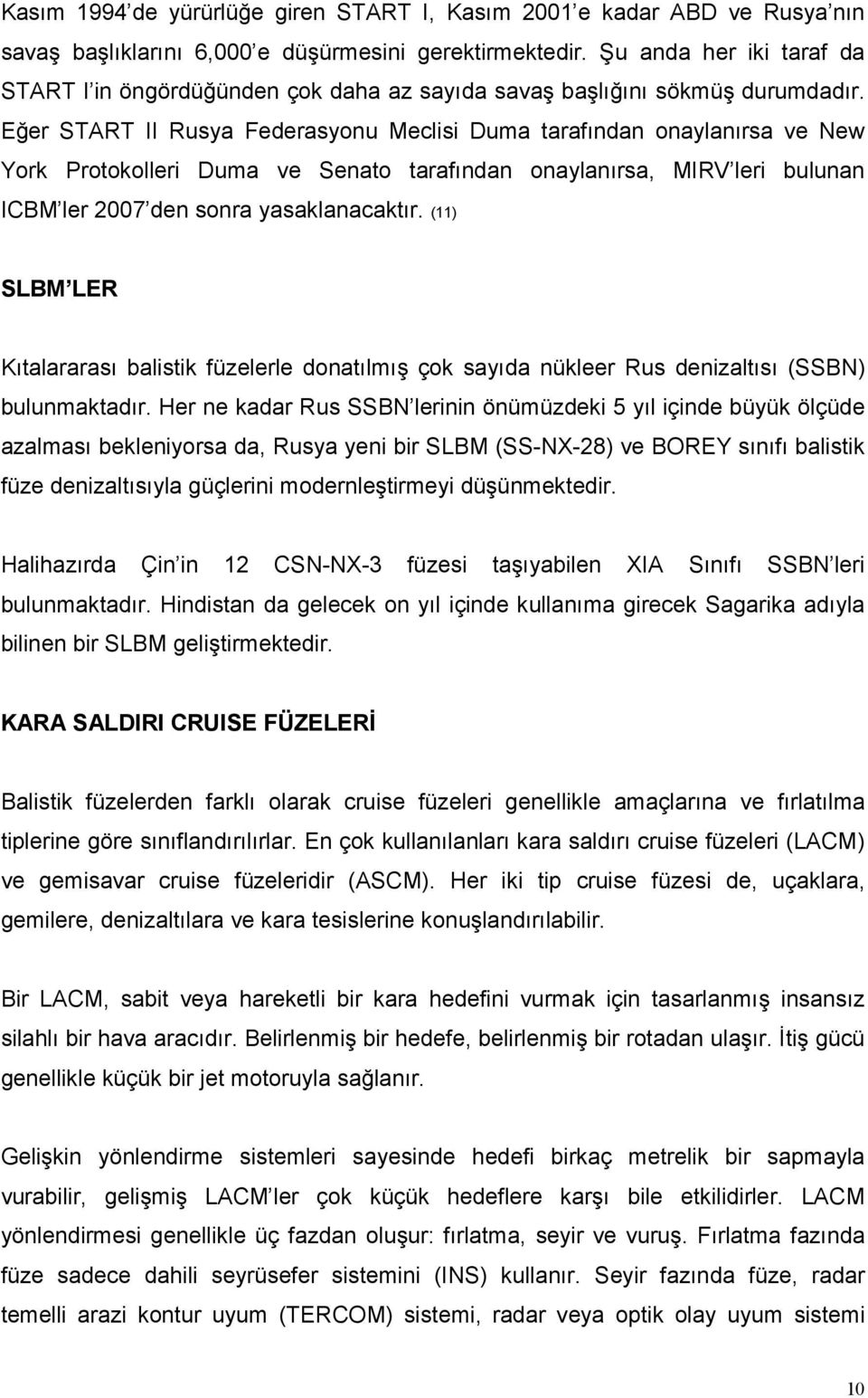 Eğer START II Rusya Federasyonu Meclisi Duma tarafından onaylanırsa ve New York Protokolleri Duma ve Senato tarafından onaylanırsa, MIRV leri bulunan ICBM ler 2007 den sonra yasaklanacaktır.