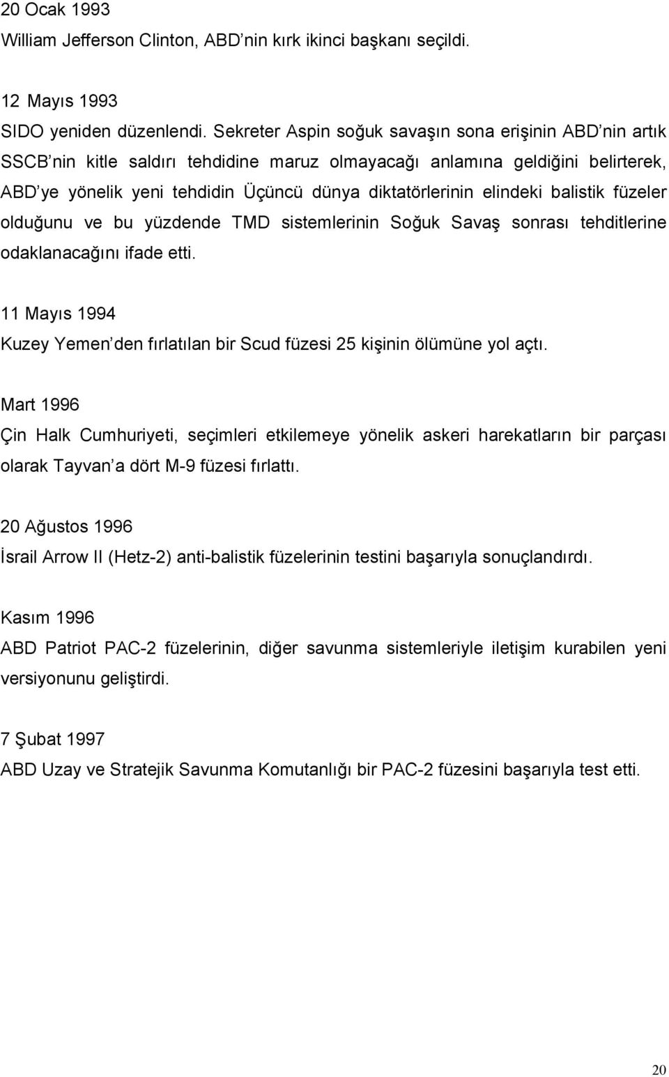 elindeki balistik füzeler olduğunu ve bu yüzdende TMD sistemlerinin Soğuk Savaş sonrası tehditlerine odaklanacağını ifade etti.