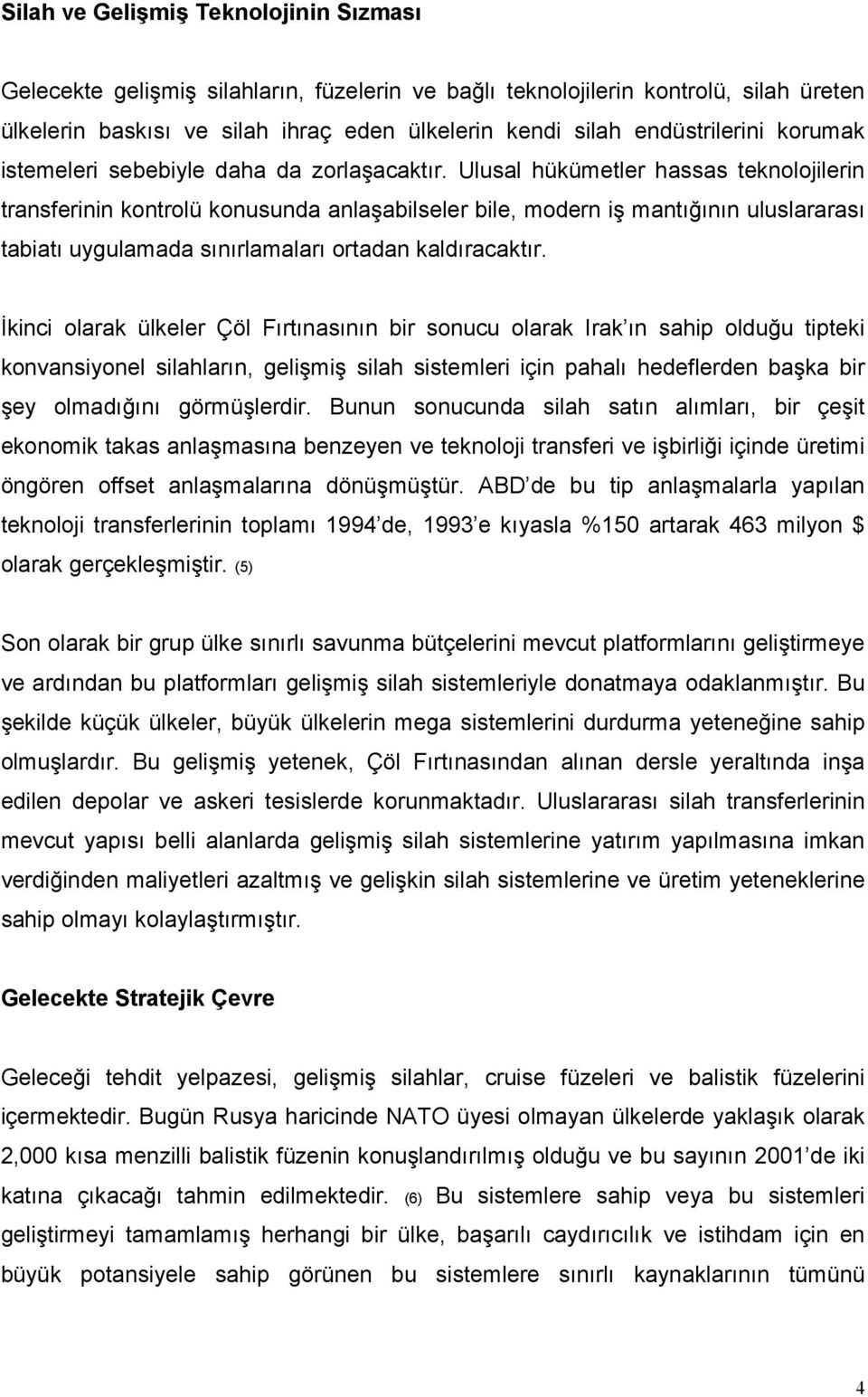 Ulusal hükümetler hassas teknolojilerin transferinin kontrolü konusunda anlaşabilseler bile, modern iş mantığının uluslararası tabiatı uygulamada sınırlamaları ortadan kaldıracaktır.